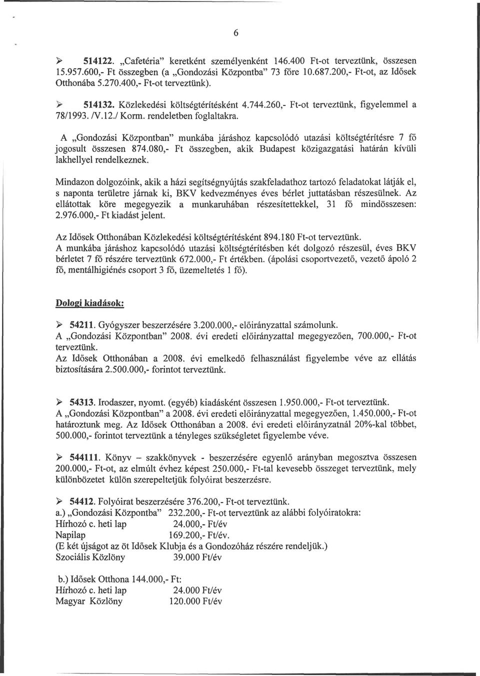 A Gondozási Központban" munkába járáshoz kapcsolódó utazási költségtérítésre 7 fő jogosult összesen 874.080,- Ft összegben, akik Budapest közigazgatási határán kívüli lakhellyel rendelkeznek.