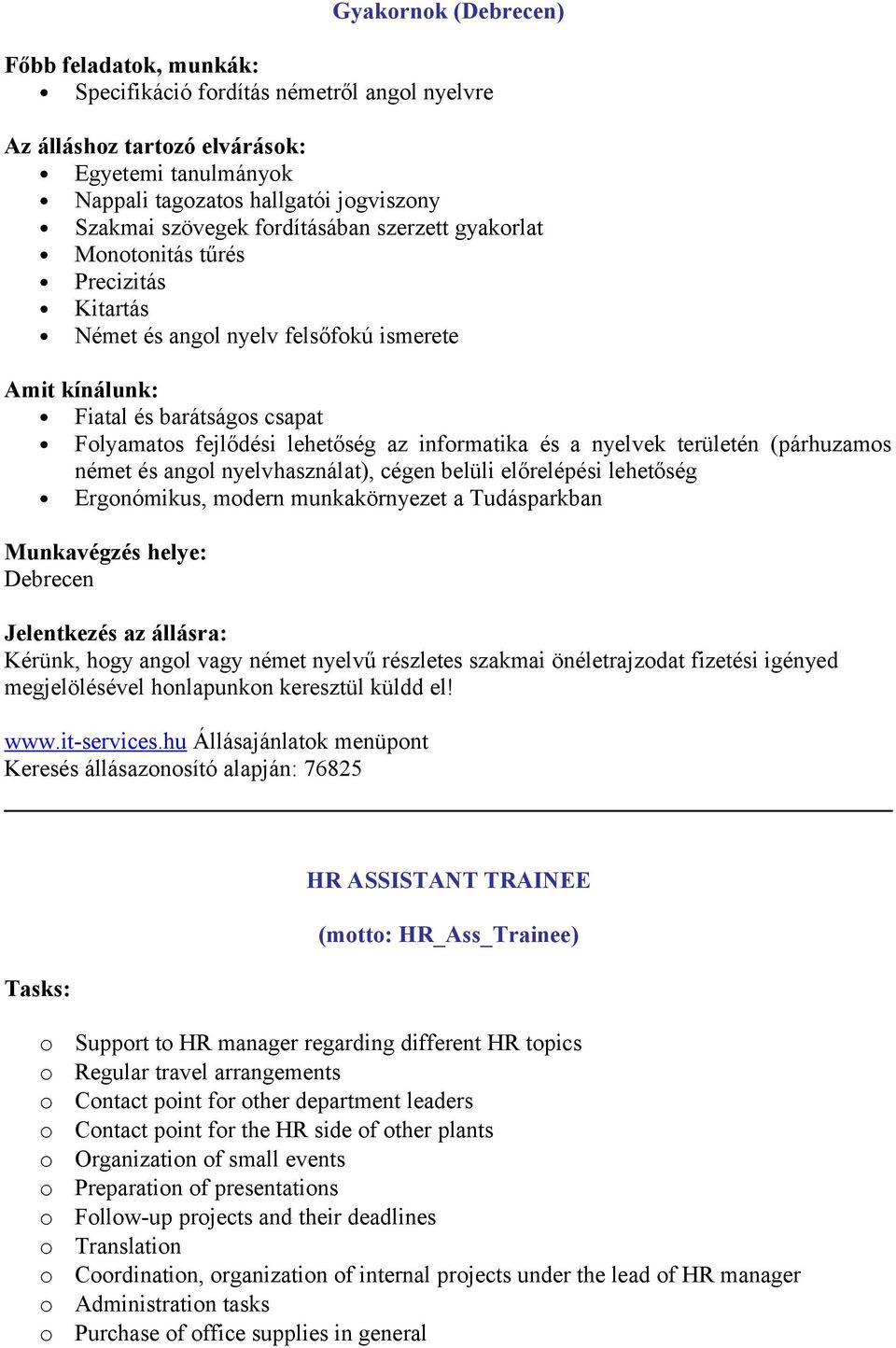 (párhuzams német és angl nyelvhasználat), cégen belüli előrelépési lehetőség Ergnómikus, mdern munkakörnyezet a Tudásparkban Munkavégzés helye: Debrecen Jelentkezés az állásra: Kérünk, hgy angl vagy