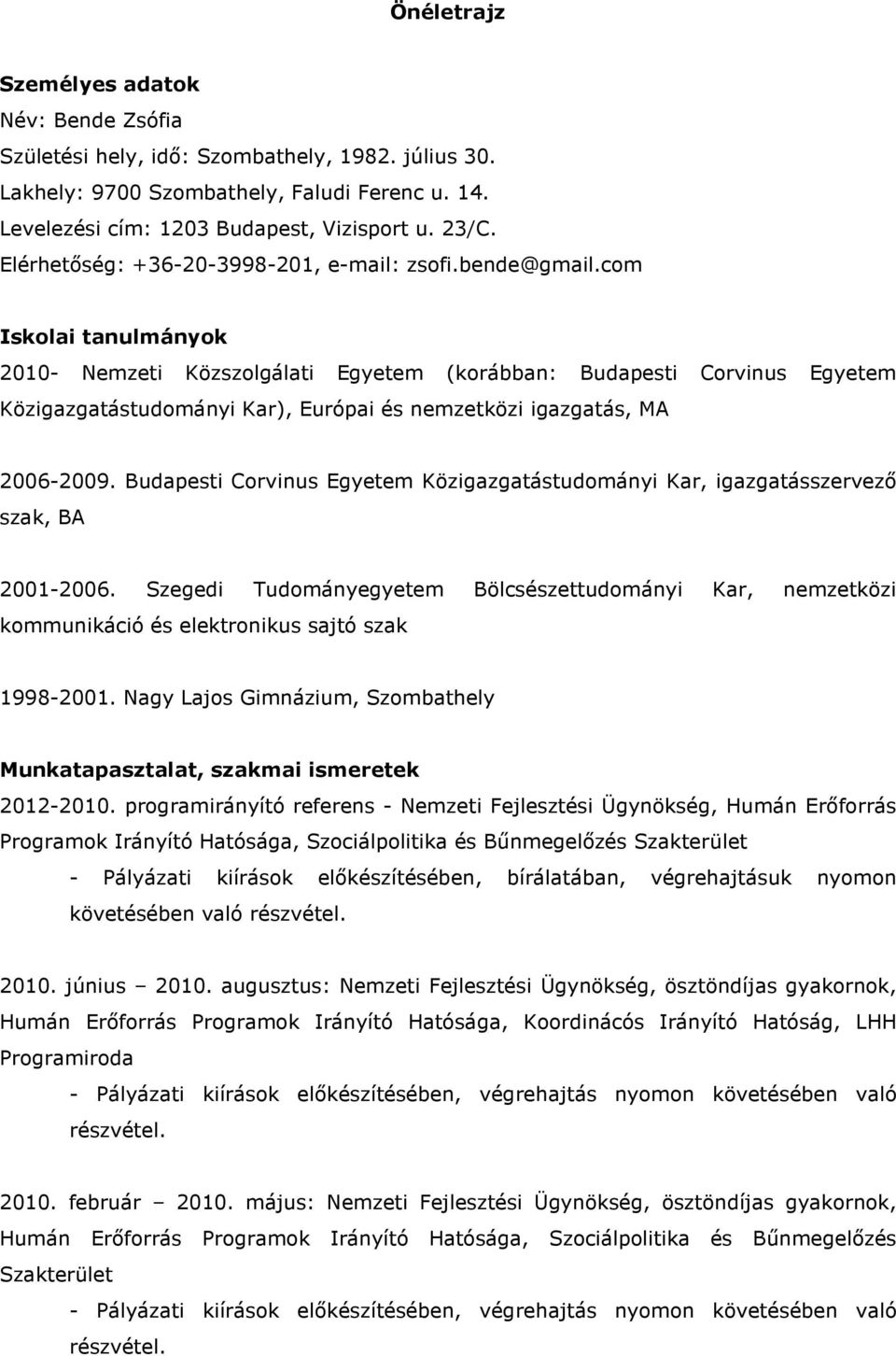 com Iskolai tanulmányok 2010- Nemzeti Közszolgálati Egyetem (korábban: Budapesti Corvinus Egyetem Közigazgatástudományi Kar), Európai és nemzetközi igazgatás, MA 2006-2009.