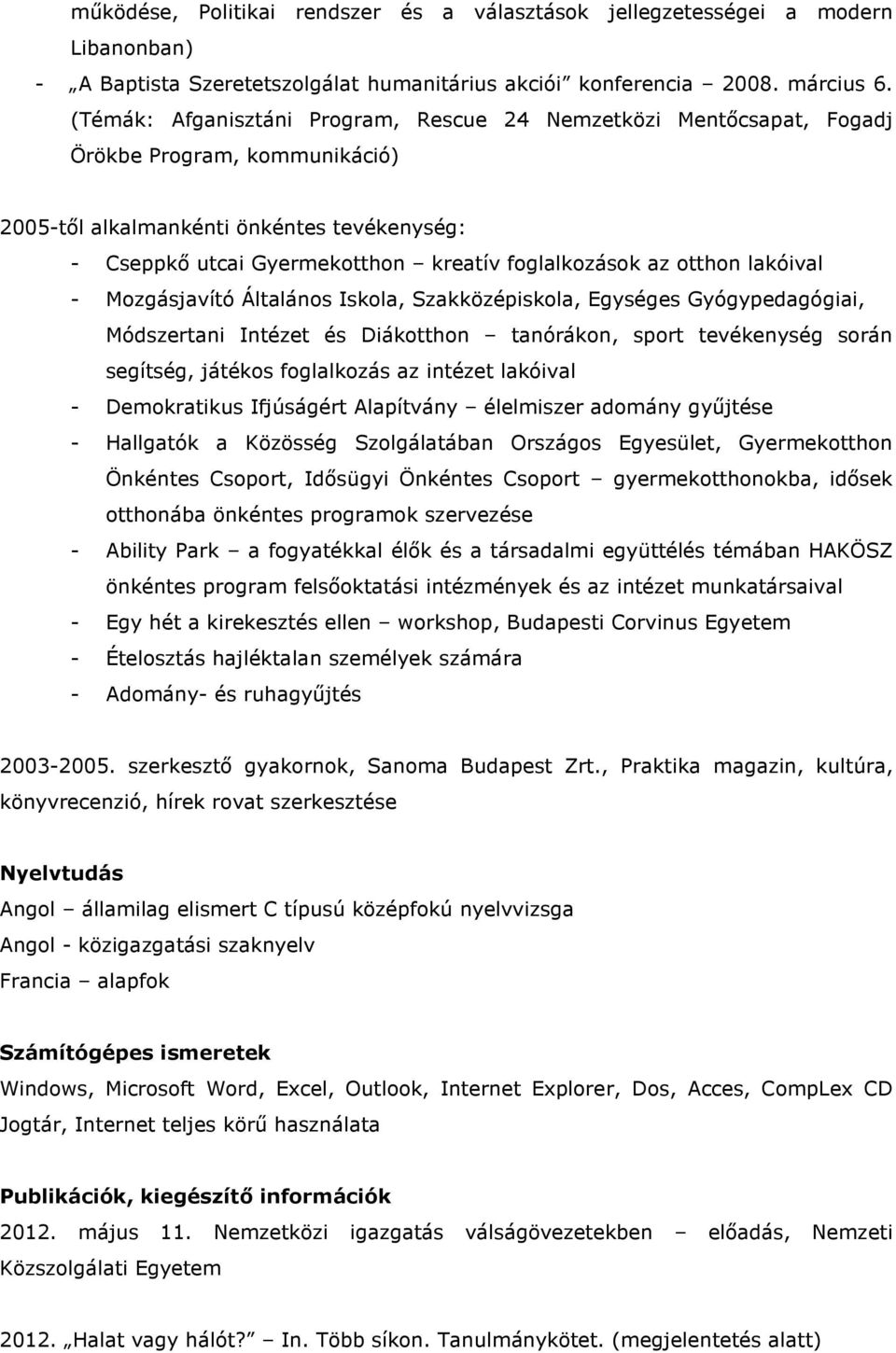 az otthon lakóival - Mozgásjavító Általános Iskola, Szakközépiskola, Egységes Gyógypedagógiai, Módszertani Intézet és Diákotthon tanórákon, sport tevékenység során segítség, játékos foglalkozás az