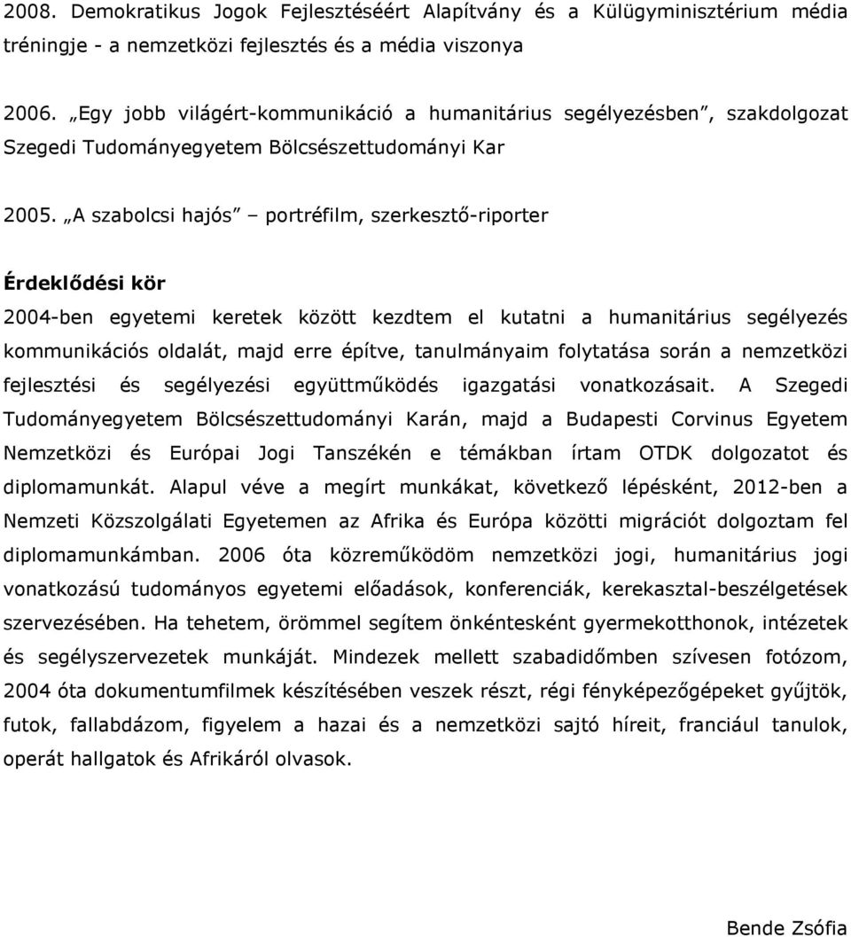 A szabolcsi hajós portréfilm, szerkesztő-riporter Érdeklődési kör 2004-ben egyetemi keretek között kezdtem el kutatni a humanitárius segélyezés kommunikációs oldalát, majd erre építve, tanulmányaim