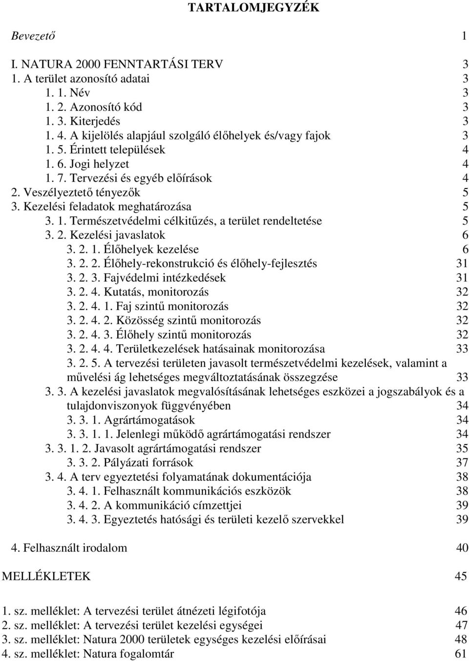 Kezelési feladatok meghatározása 5 3. 1. Természetvédelmi célkitőzés, a terület rendeltetése 5 3. 2. Kezelési javaslatok 6 3. 2. 1. Élıhelyek kezelése 6 3. 2. 2. Élıhely-rekonstrukció és élıhely-fejlesztés 31 3.