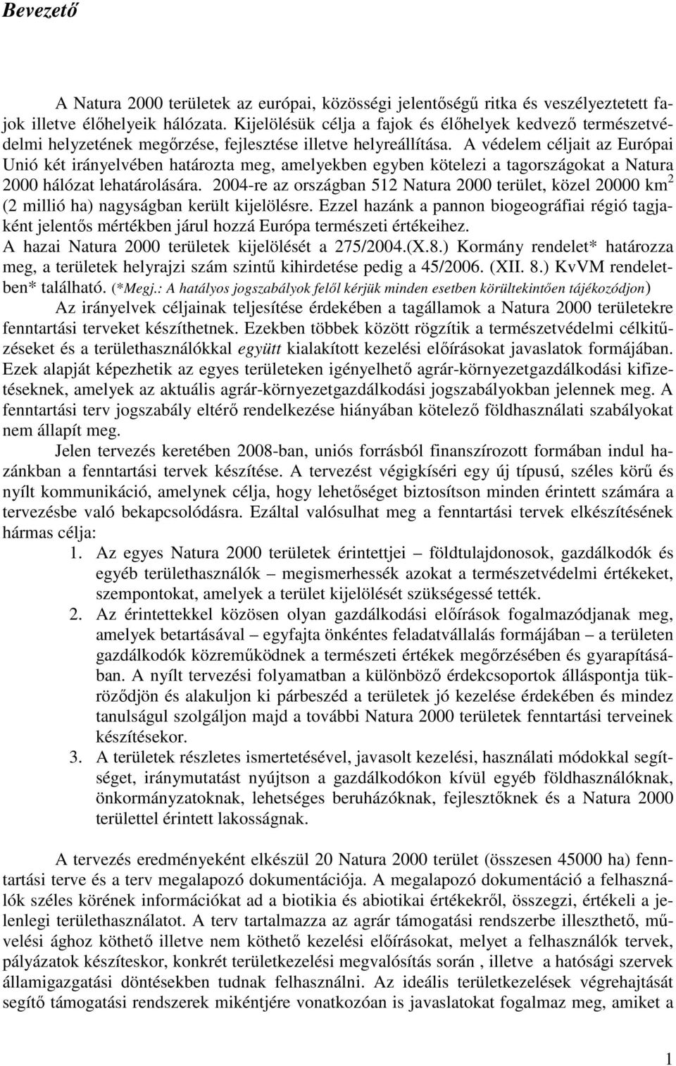 A védelem céljait az Európai Unió két irányelvében határozta meg, amelyekben egyben kötelezi a tagországokat a Natura 2000 hálózat lehatárolására.