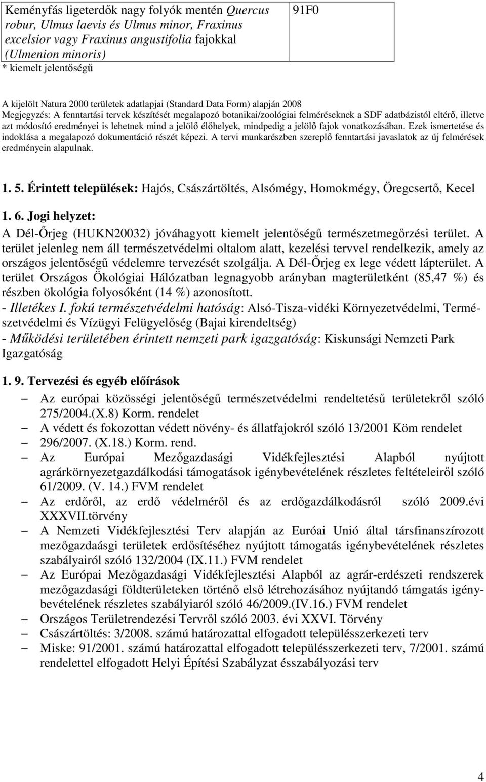 módosító eredményei is lehetnek mind a jelölı élıhelyek, mindpedig a jelölı fajok vonatkozásában. Ezek ismertetése és indoklása a megalapozó dokumentáció részét képezi.