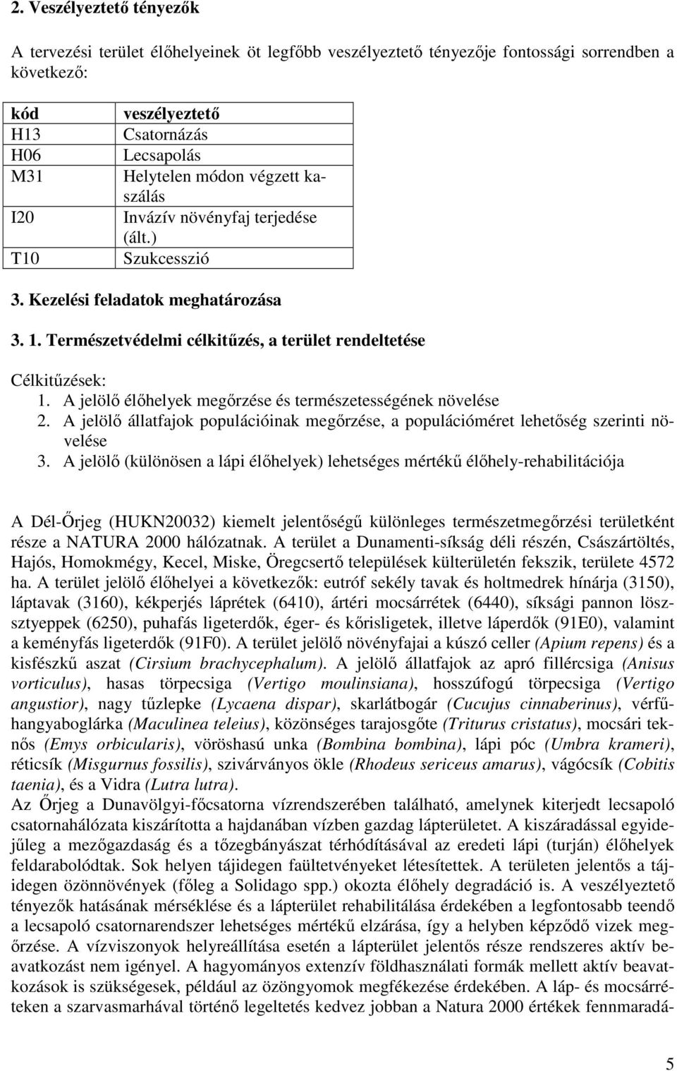 A jelölı élıhelyek megırzése és természetességének növelése 2. A jelölı állatfajok populációinak megırzése, a populációméret lehetıség szerinti növelése 3.