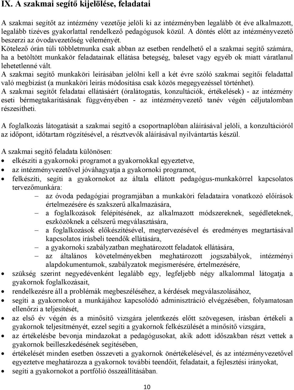 Kötelező órán túli többletmunka csak abban az esetben rendelhető el a szakmai segítő számára, ha a betöltött munkakör feladatainak ellátása betegség, baleset vagy egyéb ok miatt váratlanul