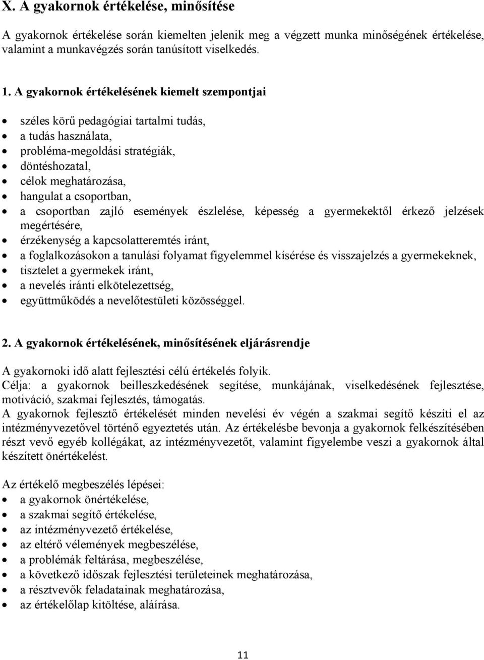 csoportban zajló események észlelése, képesség a gyermekektől érkező jelzések megértésére, érzékenység a kapcsolatteremtés iránt, a foglalkozásokon a tanulási folyamat figyelemmel kísérése és