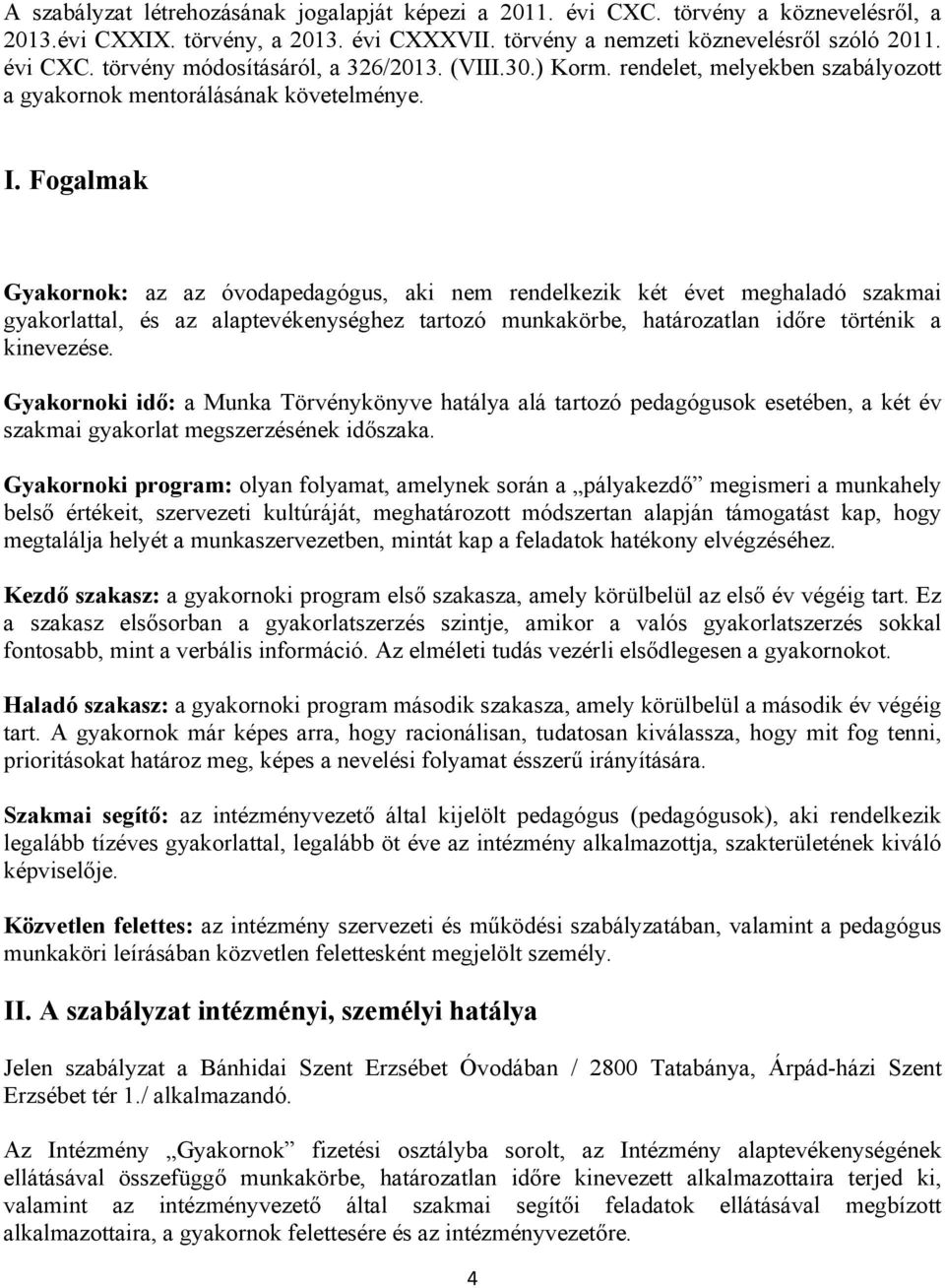 Fogalmak Gyakornok: az az óvodapedagógus, aki nem rendelkezik két évet meghaladó szakmai gyakorlattal, és az alaptevékenységhez tartozó munkakörbe, határozatlan időre történik a kinevezése.