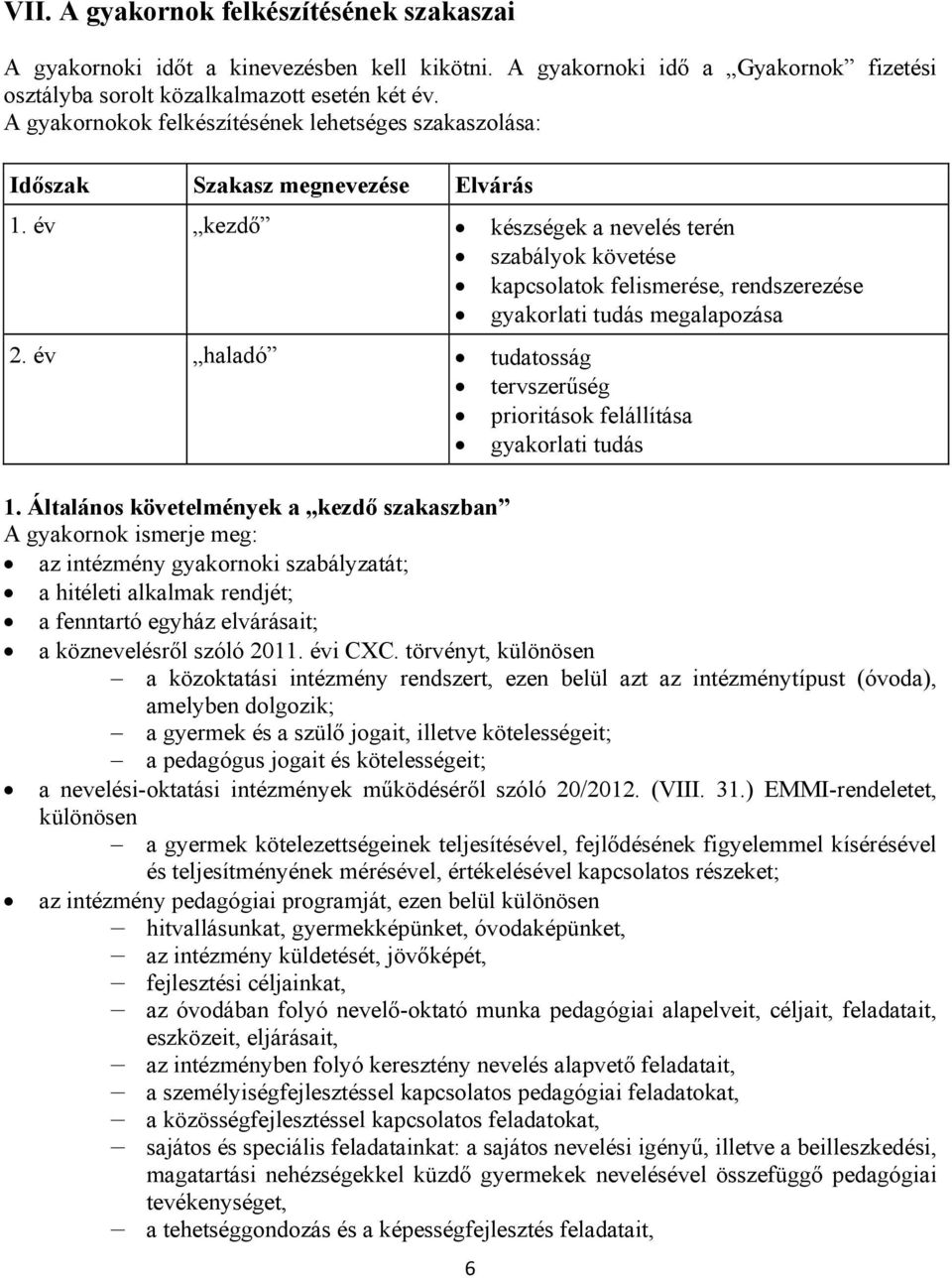 év kezdő készségek a nevelés terén szabályok követése kapcsolatok felismerése, rendszerezése gyakorlati tudás megalapozása 2.