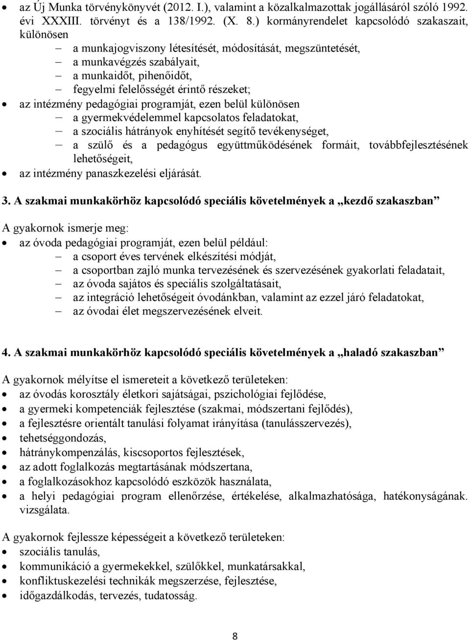 részeket; az intézmény pedagógiai programját, ezen belül különösen a gyermekvédelemmel kapcsolatos feladatokat, a szociális hátrányok enyhítését segítő tevékenységet, a szülő és a pedagógus