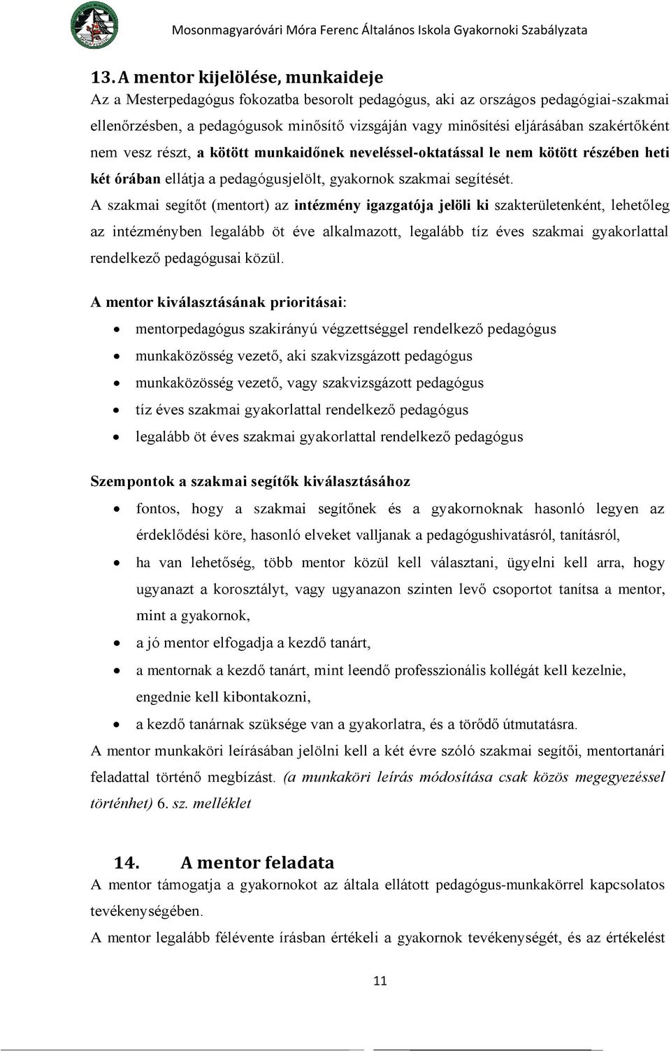 A szakmai segítőt (mentort) az intézmény igazgatója jelöli ki szakterületenként, lehetőleg az intézményben legalább öt éve alkalmazott, legalább tíz éves szakmai gyakorlattal rendelkező pedagógusai