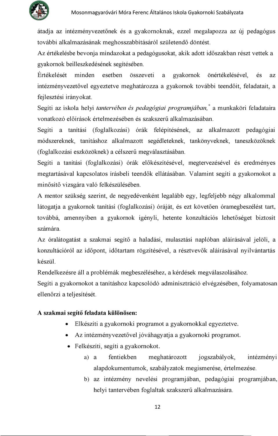 Értékelését minden esetben összeveti a gyakornok önértékelésével, és az intézményvezetővel egyeztetve meghatározza a gyakornok további teendőit, feladatait, a fejlesztési irányokat.