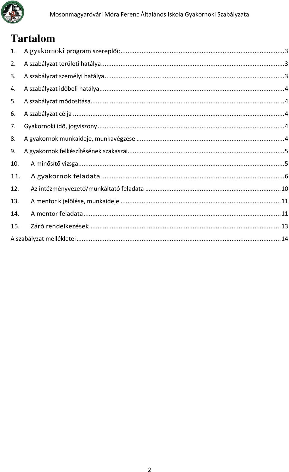 A gyakornok munkaideje, munkavégzése... 4 9. A gyakornok felkészítésének szakaszai... 5 10. A minősítő vizsga... 5 11. A gyakornok feladata... 6 12.