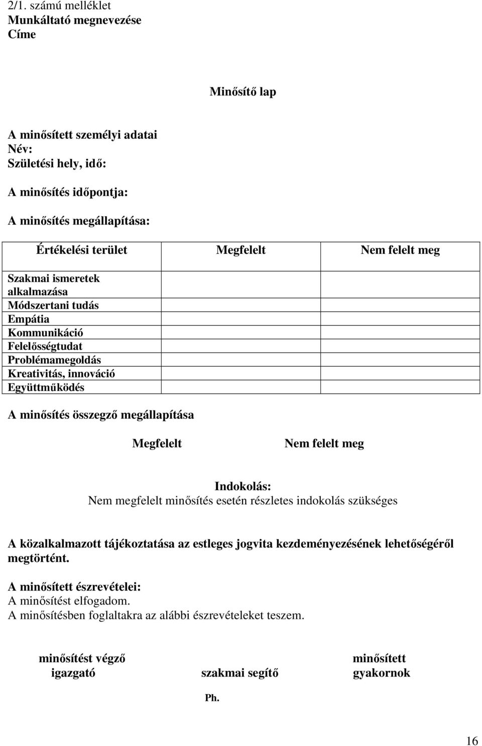 megállapítása Megfelelt Nem felelt meg Indokolás: Nem megfelelt minısítés esetén részletes indokolás szükséges A közalkalmazott tájékoztatása az estleges jogvita kezdeményezésének