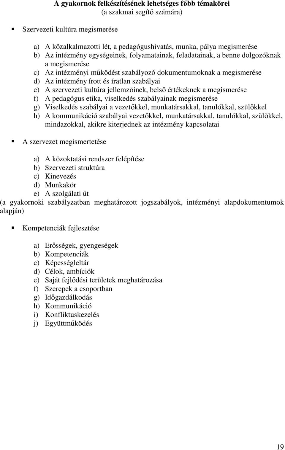 szervezeti kultúra jellemzıinek, belsı értékeknek a megismerése f) A pedagógus etika, viselkedés szabályainak megismerése g) Viselkedés szabályai a vezetıkkel, munkatársakkal, tanulókkal, szülıkkel