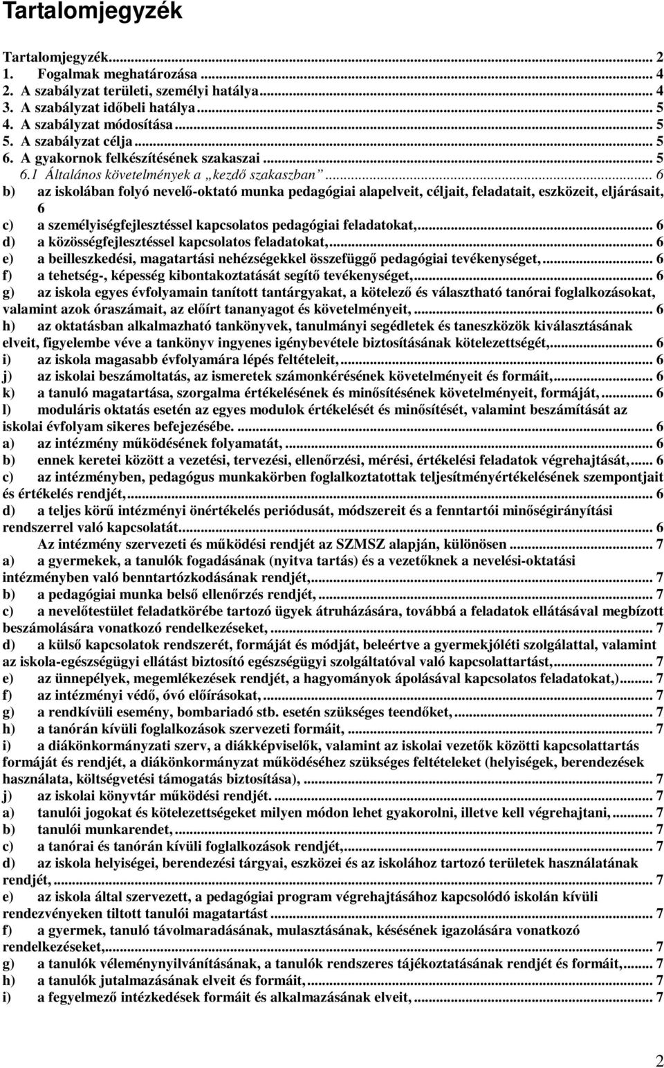 .. 6 b) az iskolában folyó nevelı-oktató munka pedagógiai alapelveit, céljait, feladatait, eszközeit, eljárásait, 6 c) a személyiségfejlesztéssel kapcsolatos pedagógiai feladatokat,.