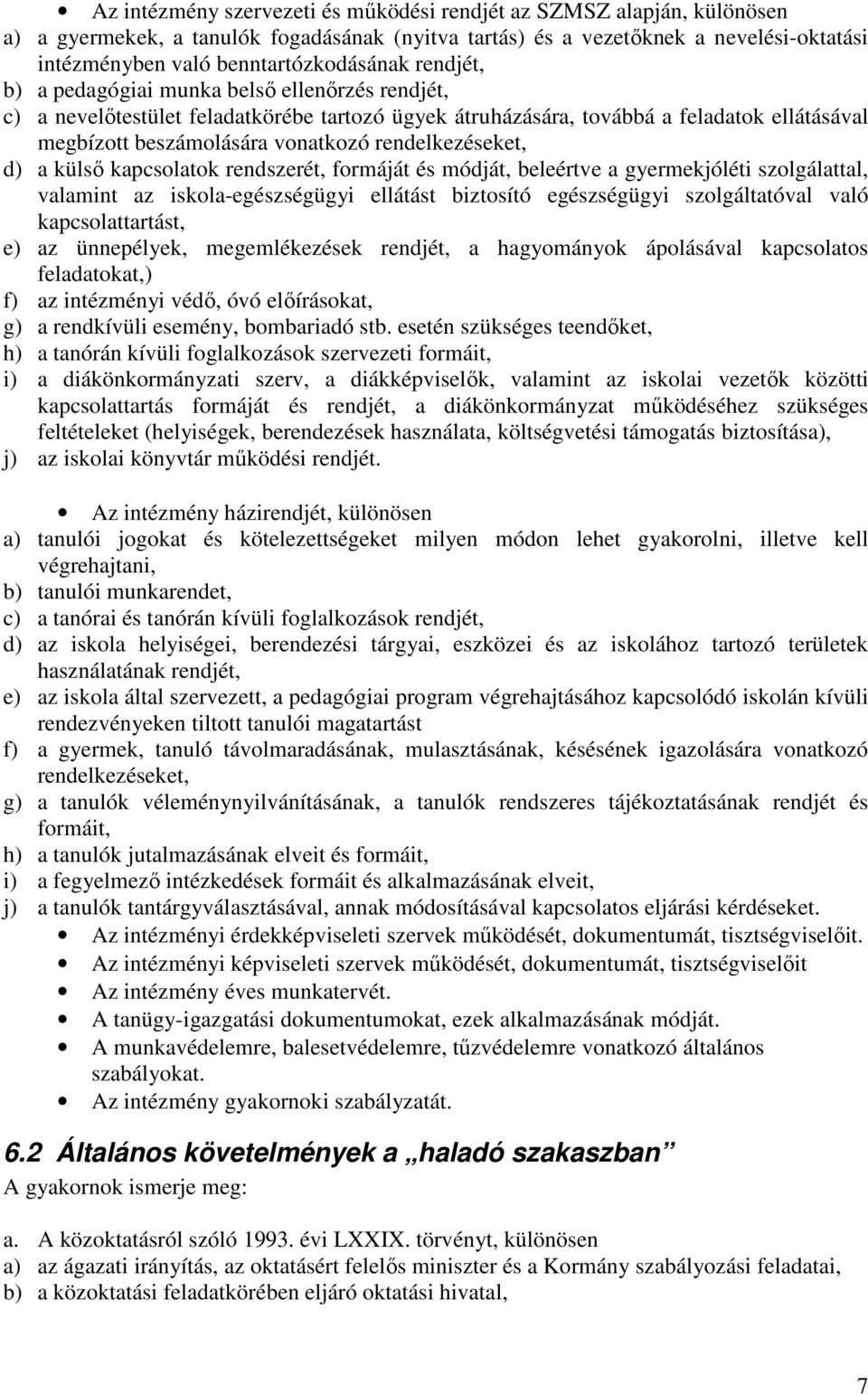 rendelkezéseket, d) a külsı kapcsolatok rendszerét, formáját és módját, beleértve a gyermekjóléti szolgálattal, valamint az iskola-egészségügyi ellátást biztosító egészségügyi szolgáltatóval való