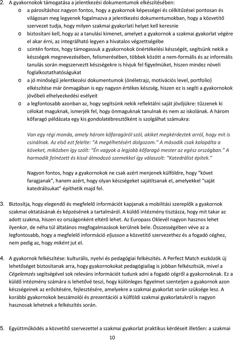 gyakorlat végére el akar érni, az integrálható legyen a hivatalos végzettségébe o szintén fontos, hogy támogassuk a gyakornokok önértékelési készségét, segítsünk nekik a készségek megnevezésében,