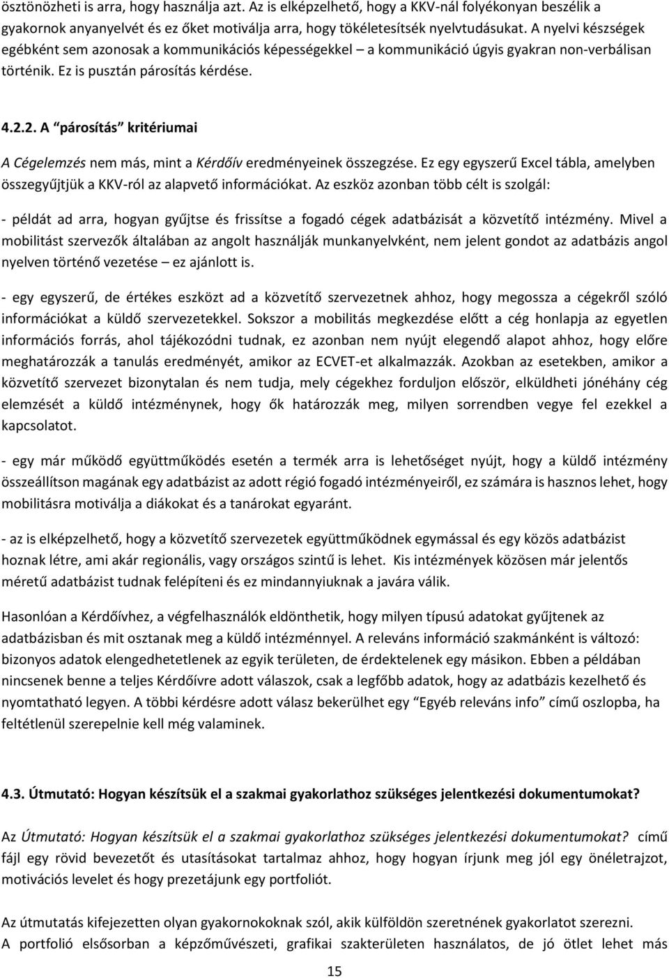 2. A párosítás kritériumai A Cégelemzés nem más, mint a Kérdőív eredményeinek összegzése. Ez egy egyszerű Excel tábla, amelyben összegyűjtjük a KKV-ról az alapvető információkat.