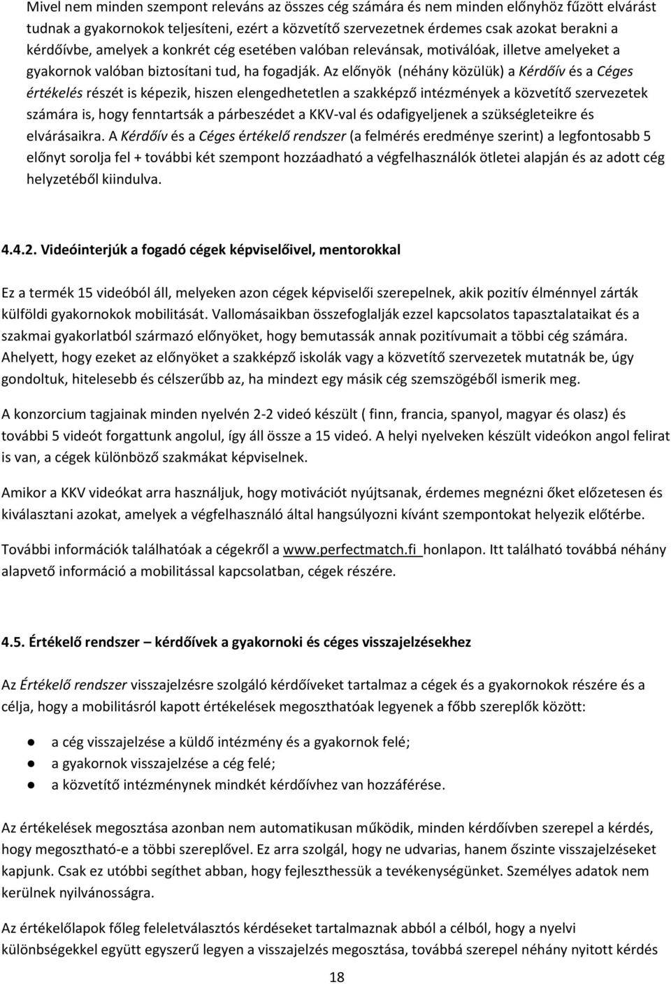 Az előnyök (néhány közülük) a Kérdőív és a Céges értékelés részét is képezik, hiszen elengedhetetlen a szakképző intézmények a közvetítő szervezetek számára is, hogy fenntartsák a párbeszédet a