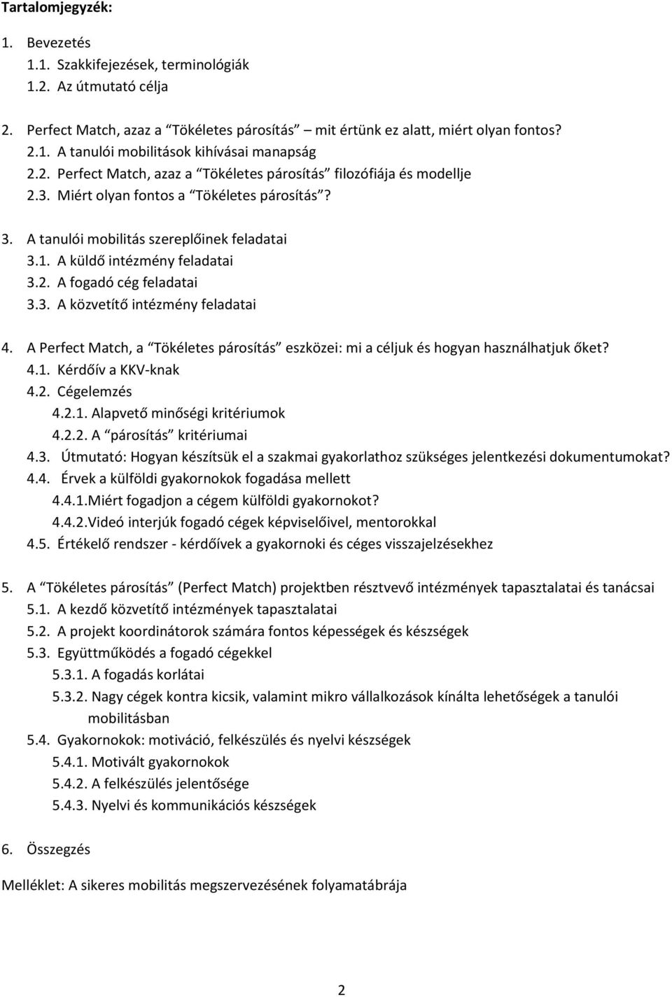 3. A közvetítő intézmény feladatai 4. A Perfect Match, a Tökéletes párosítás eszközei: mi a céljuk és hogyan használhatjuk őket? 4.1. Kérdőív a KKV-knak 4.2. Cégelemzés 4.2.1. Alapvető minőségi kritériumok 4.