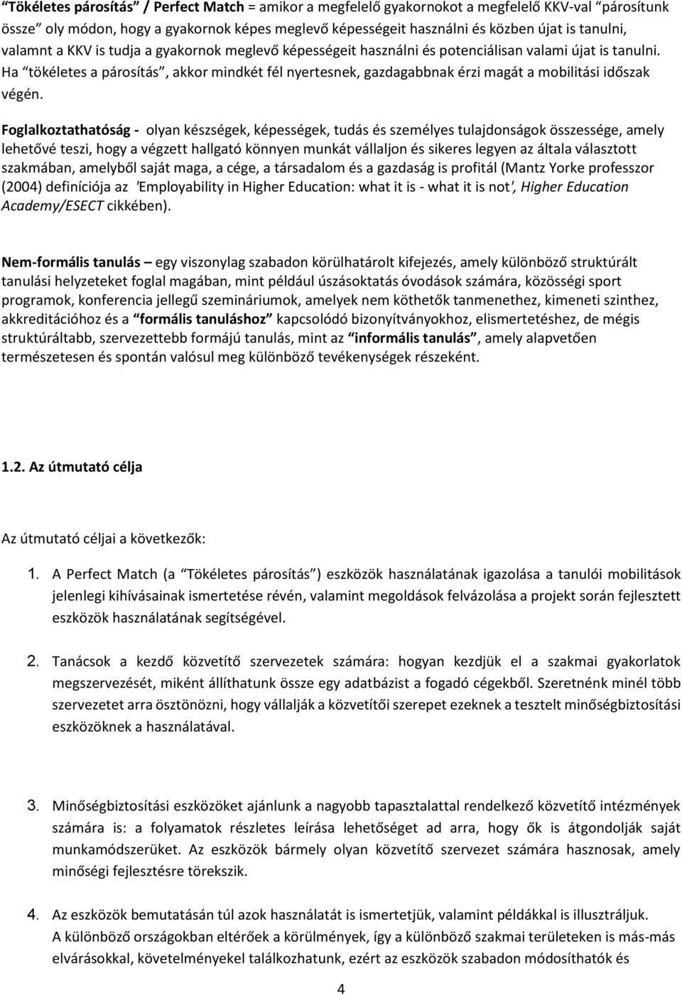 Ha tökéletes a párosítás, akkor mindkét fél nyertesnek, gazdagabbnak érzi magát a mobilitási időszak végén.