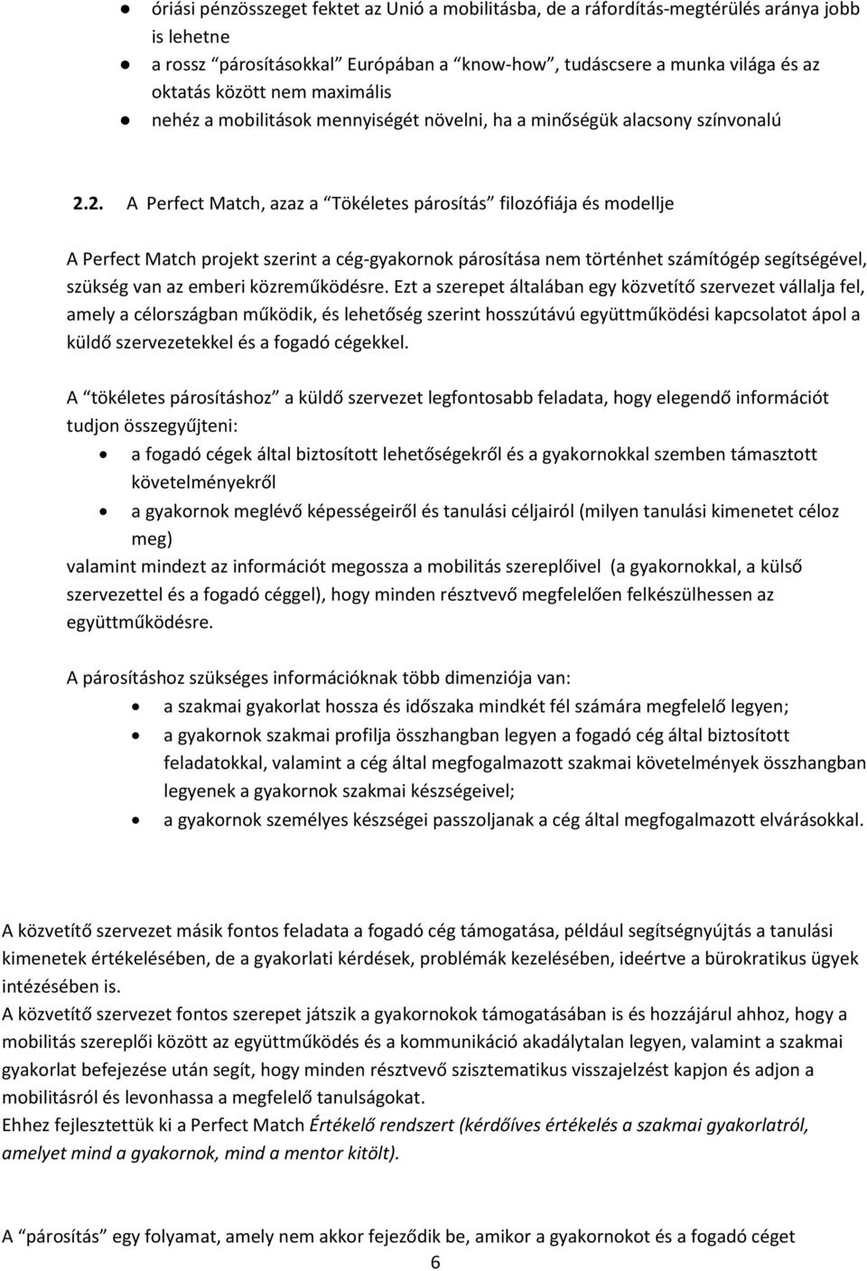 2. A Perfect Match, azaz a Tökéletes párosítás filozófiája és modellje A Perfect Match projekt szerint a cég-gyakornok párosítása nem történhet számítógép segítségével, szükség van az emberi