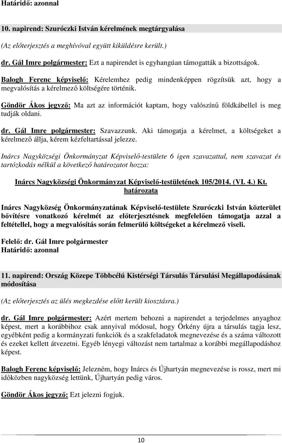 Göndör Ákos jegyző: Ma azt az információt kaptam, hogy valószínű földkábellel is meg tudják oldani. dr. Gál Imre polgármester: Szavazzunk.