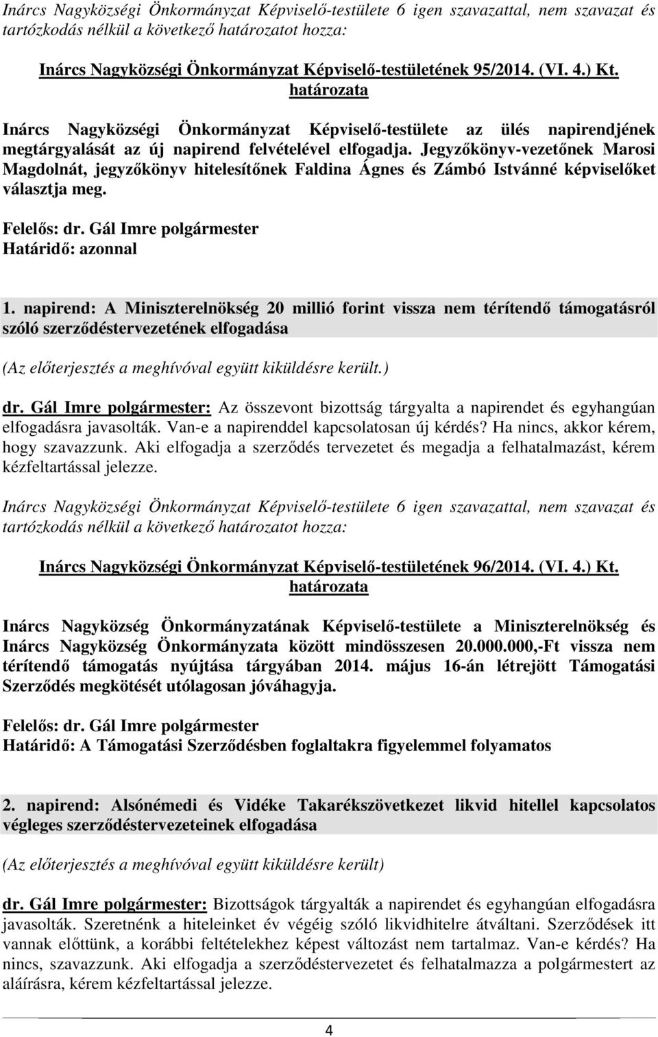 Jegyzőkönyv-vezetőnek Marosi Magdolnát, jegyzőkönyv hitelesítőnek Faldina Ágnes és Zámbó Istvánné képviselőket választja meg. 1.