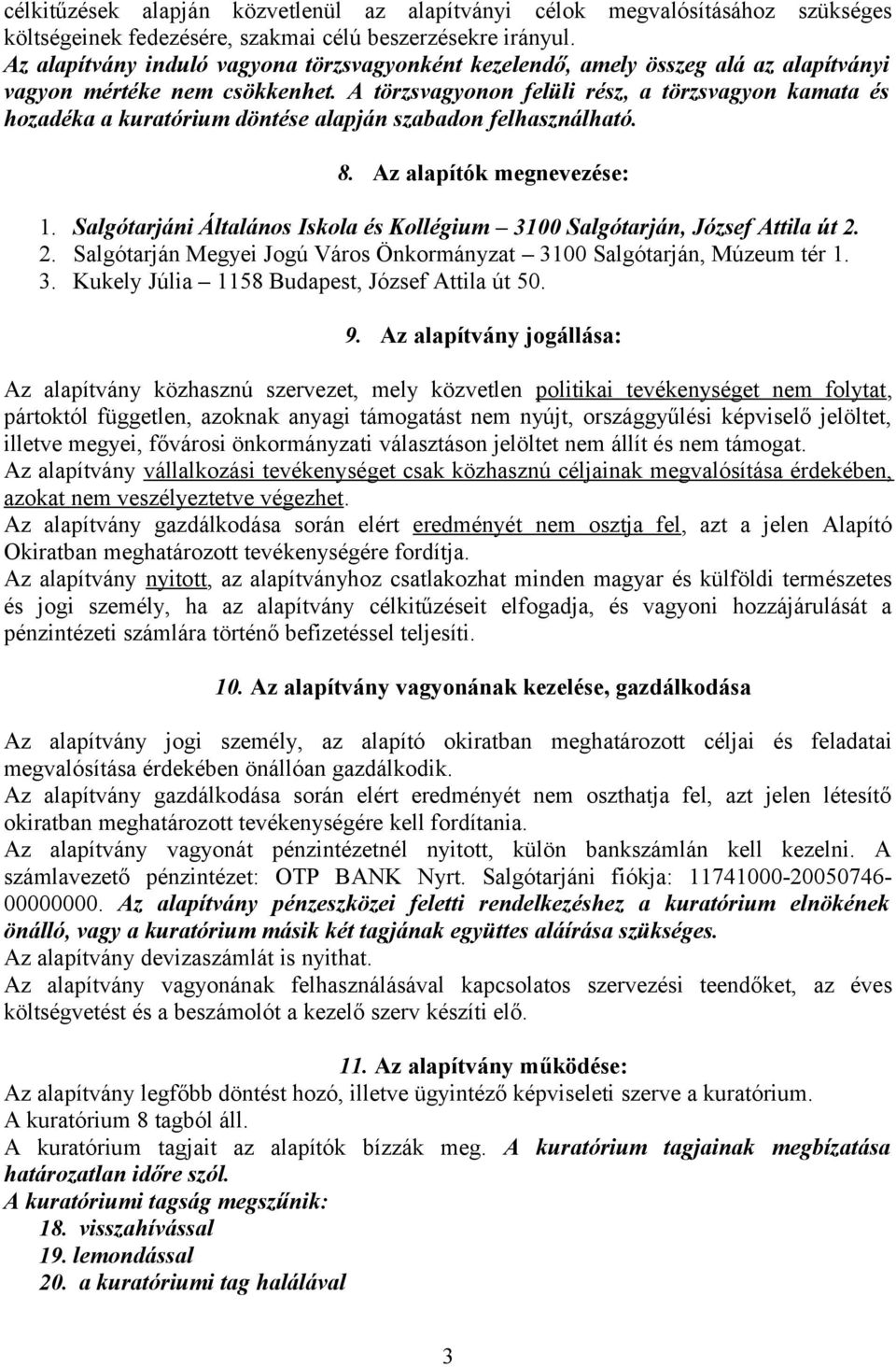 A törzsvagyonon felüli rész, a törzsvagyon kamata és hozadéka a kuratórium döntése alapján szabadon felhasználható. 8. Az alapítók megnevezése: 1.