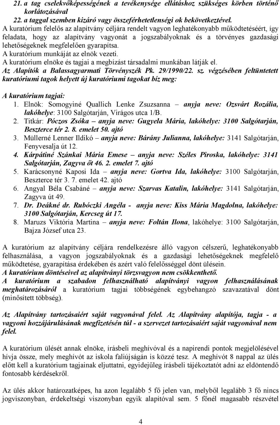 megfelelően gyarapítsa. A kuratórium munkáját az elnök vezeti. A kuratórium elnöke és tagjai a megbízást társadalmi munkában látják el. Az Alapítók a Balassagyarmati Törvényszék Pk. 29/1990/22. sz.