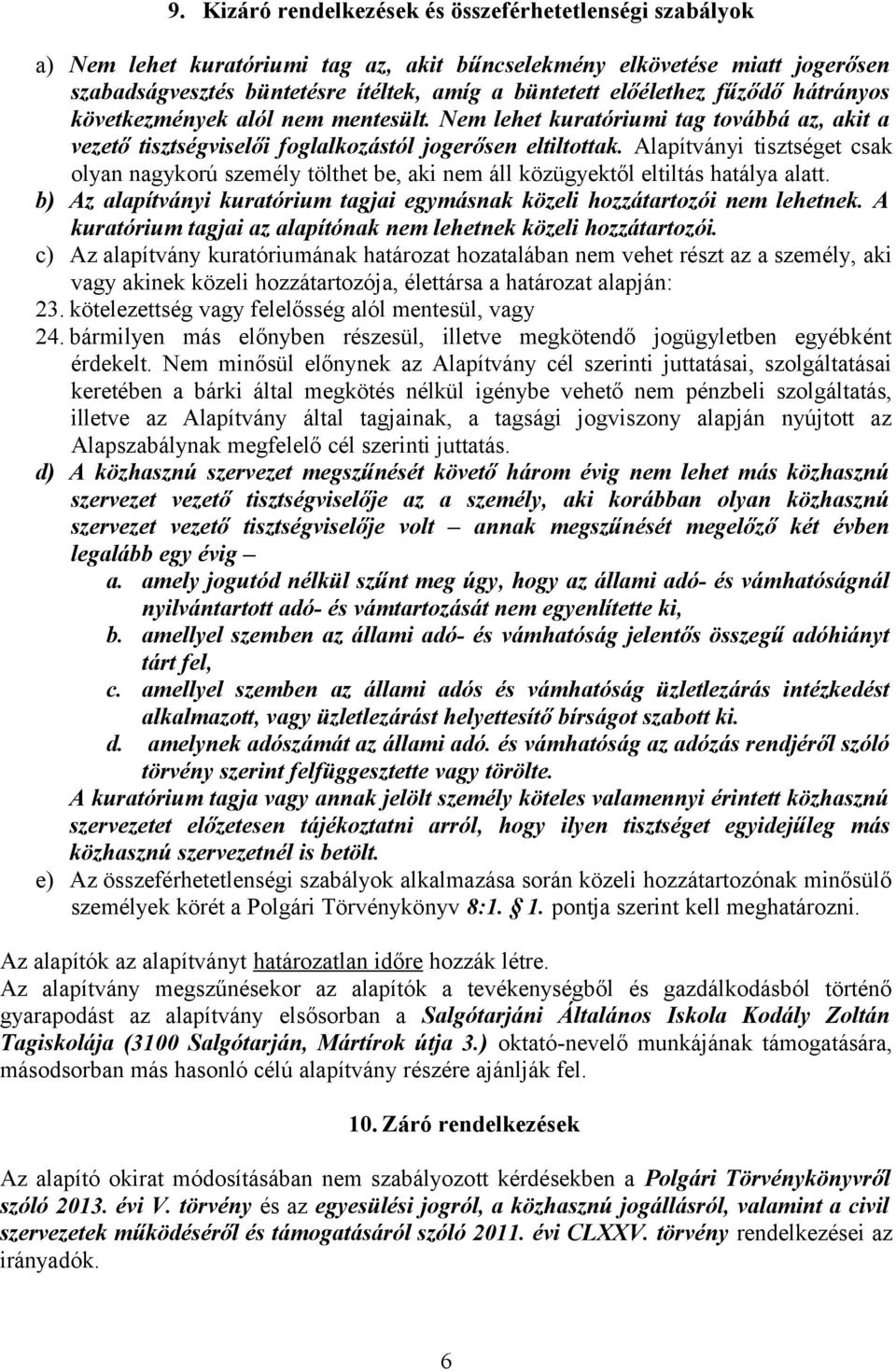 Alapítványi tisztséget csak olyan nagykorú személy tölthet be, aki nem áll közügyektől eltiltás hatálya alatt. b) Az alapítványi kuratórium tagjai egymásnak közeli hozzátartozói nem lehetnek.