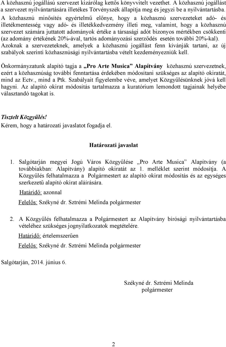 adományok értéke a társasági adót bizonyos mértékben csökkenti (az adomány értékének 20%-ával, tartós adományozási szerződés esetén további 20%-kal).