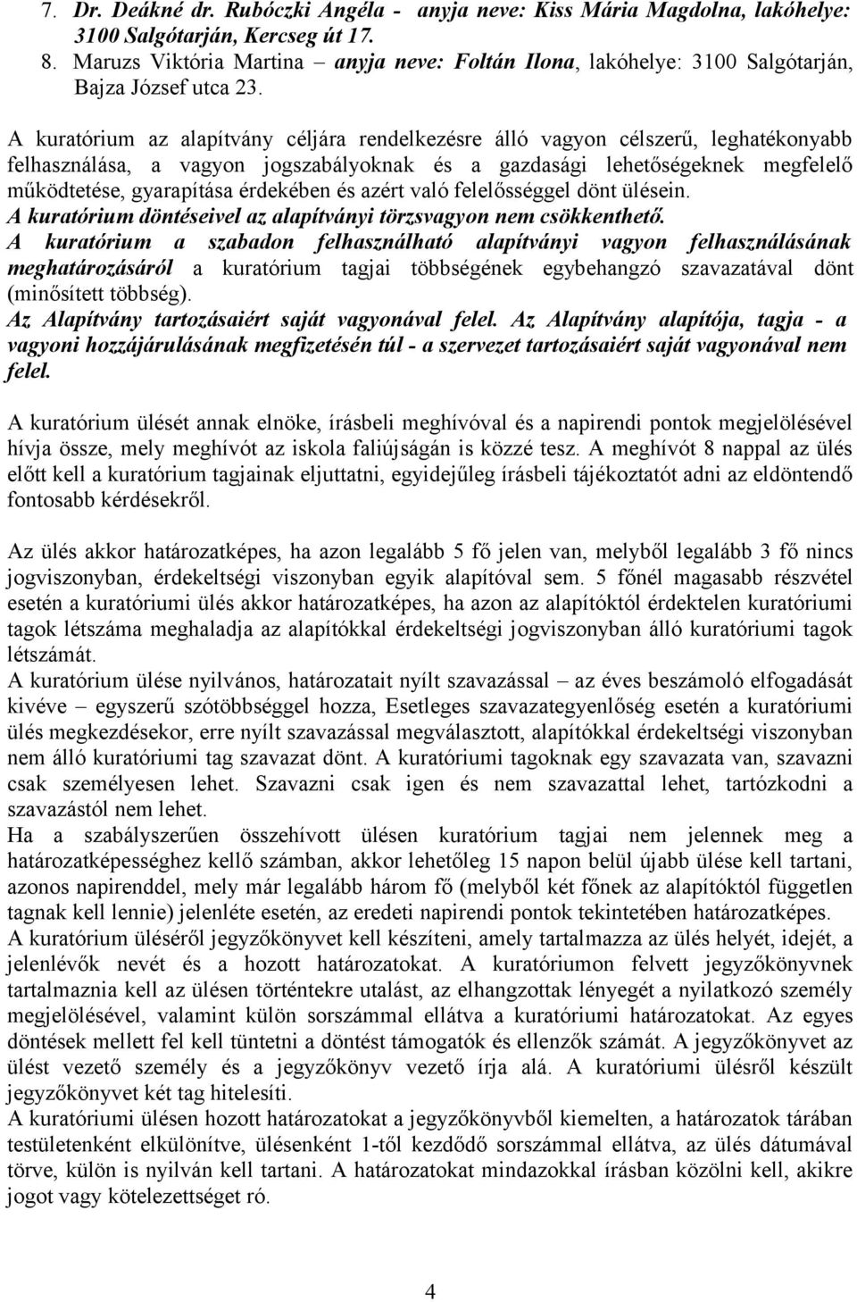 A kuratórium az alapítvány céljára rendelkezésre álló vagyon célszerű, leghatékonyabb felhasználása, a vagyon jogszabályoknak és a gazdasági lehetőségeknek megfelelő működtetése, gyarapítása