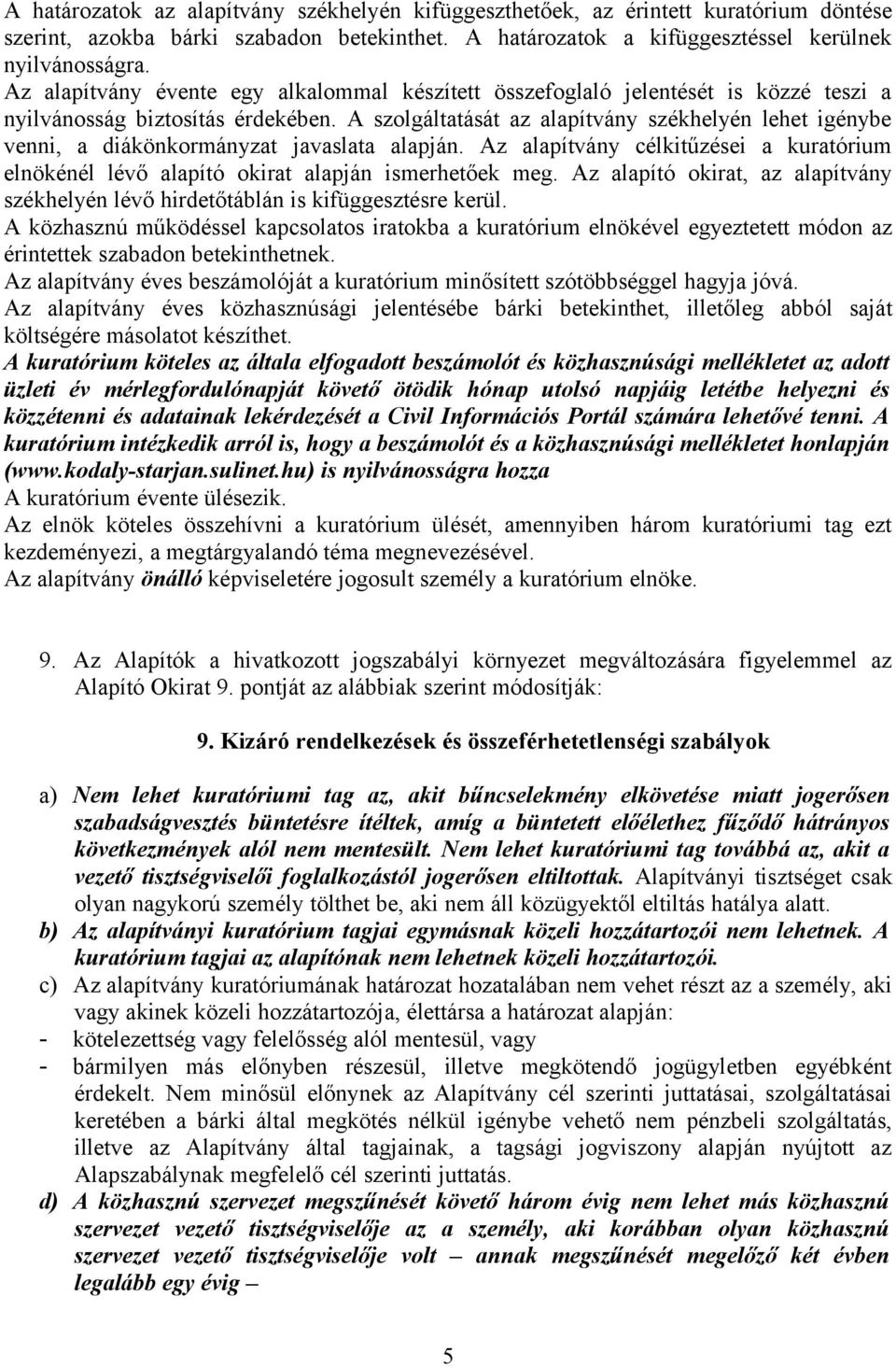 A szolgáltatását az alapítvány székhelyén lehet igénybe venni, a diákönkormányzat javaslata alapján. Az alapítvány célkitűzései a kuratórium elnökénél lévő alapító okirat alapján ismerhetőek meg.