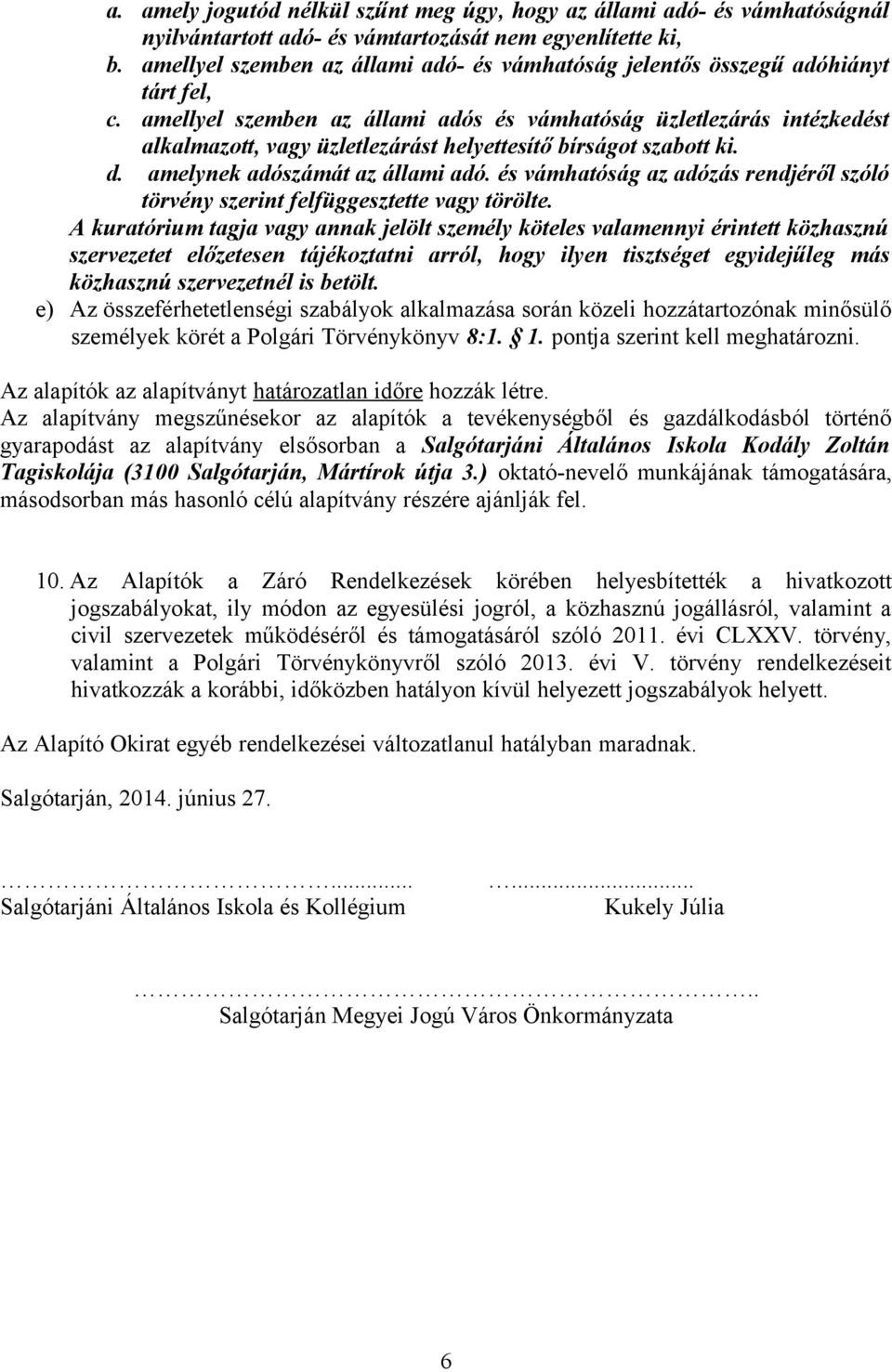 amellyel szemben az állami adós és vámhatóság üzletlezárás intézkedést alkalmazott, vagy üzletlezárást helyettesítő bírságot szabott ki. d. amelynek adószámát az állami adó.