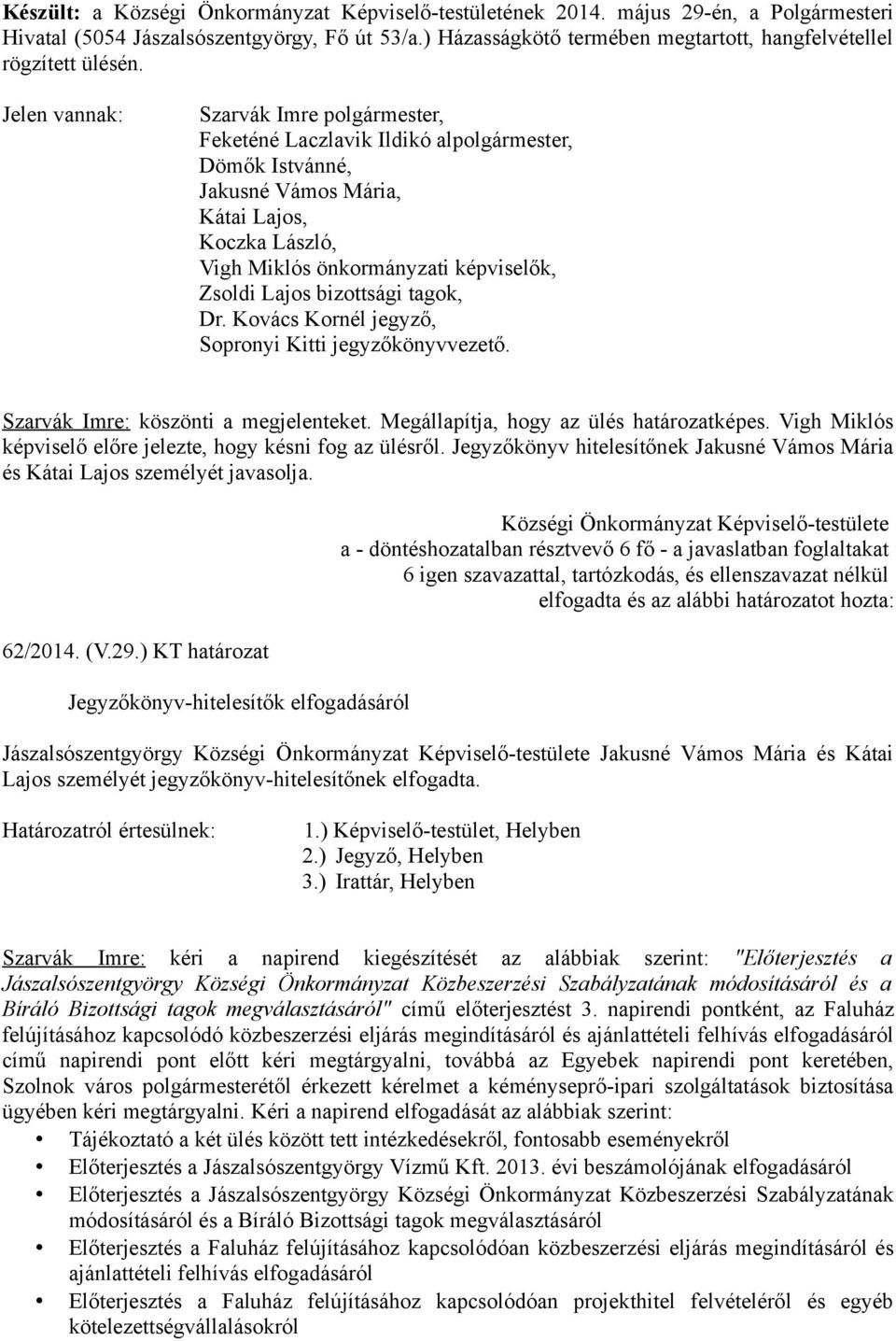 Jelen vannak: Szarvák Imre polgármester, Feketéné Laczlavik Ildikó alpolgármester, Dömők Istvánné, Jakusné Vámos Mária, Kátai Lajos, Koczka László, Vigh Miklós önkormányzati képviselők, Zsoldi Lajos