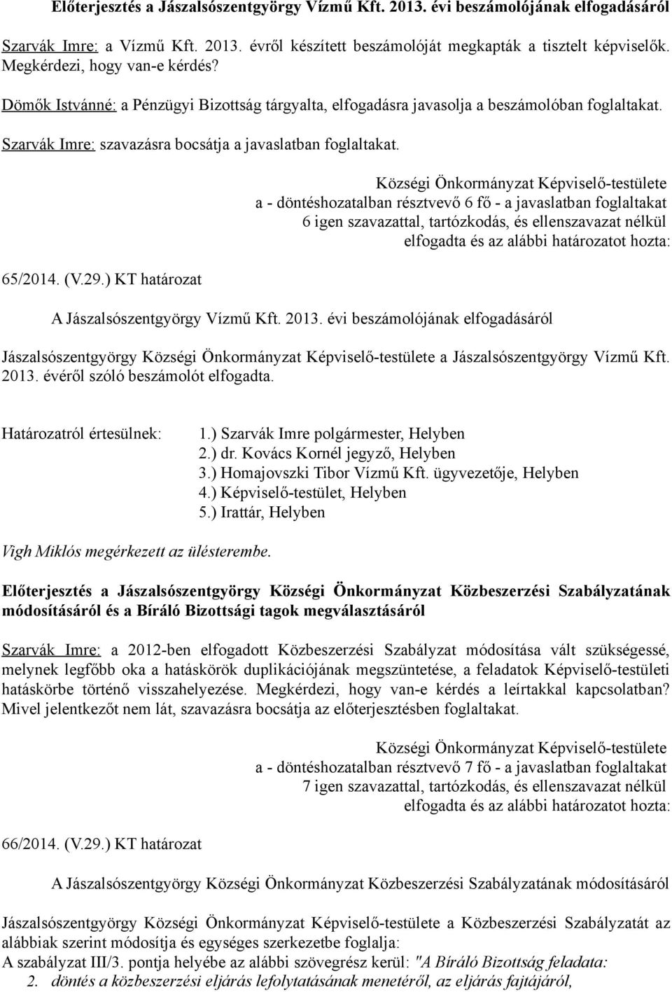 (V.29.) KT határozat a - döntéshozatalban résztvevő 6 fő - a javaslatban foglaltakat 6 igen szavazattal, tartózkodás, és ellenszavazat nélkül A Jászalsószentgyörgy Vízmű Kft. 2013.