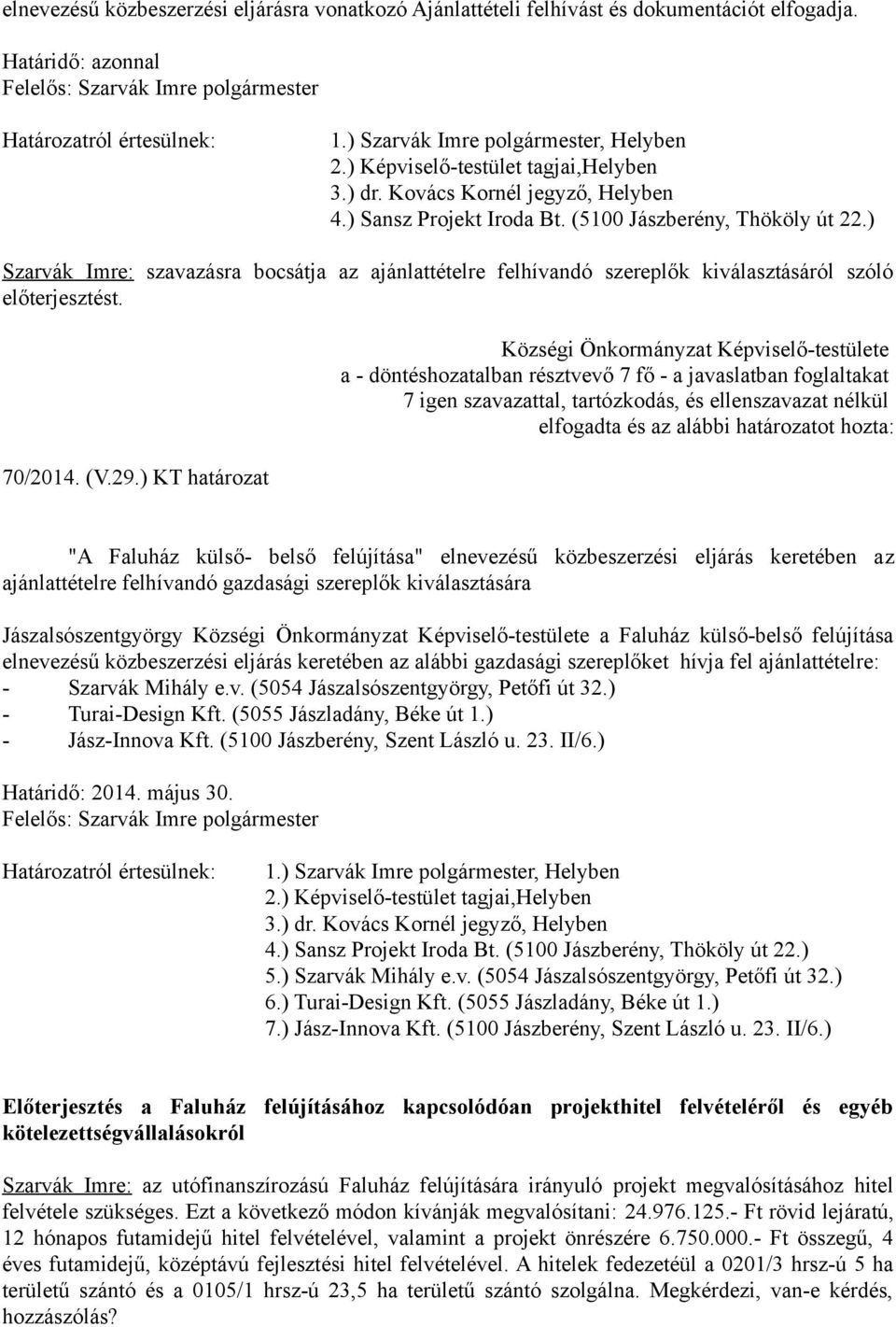 ) KT határozat "A Faluház külső- belső felújítása" elnevezésű közbeszerzési eljárás keretében az ajánlattételre felhívandó gazdasági szereplők kiválasztására Jászalsószentgyörgy a Faluház külső-belső