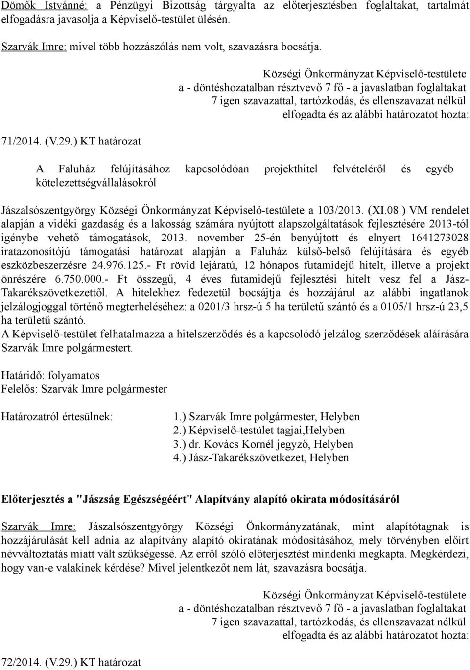 ) KT határozat A Faluház felújításához kapcsolódóan projekthitel felvételéről és egyéb kötelezettségvállalásokról Jászalsószentgyörgy a 103/2013. (XI.08.