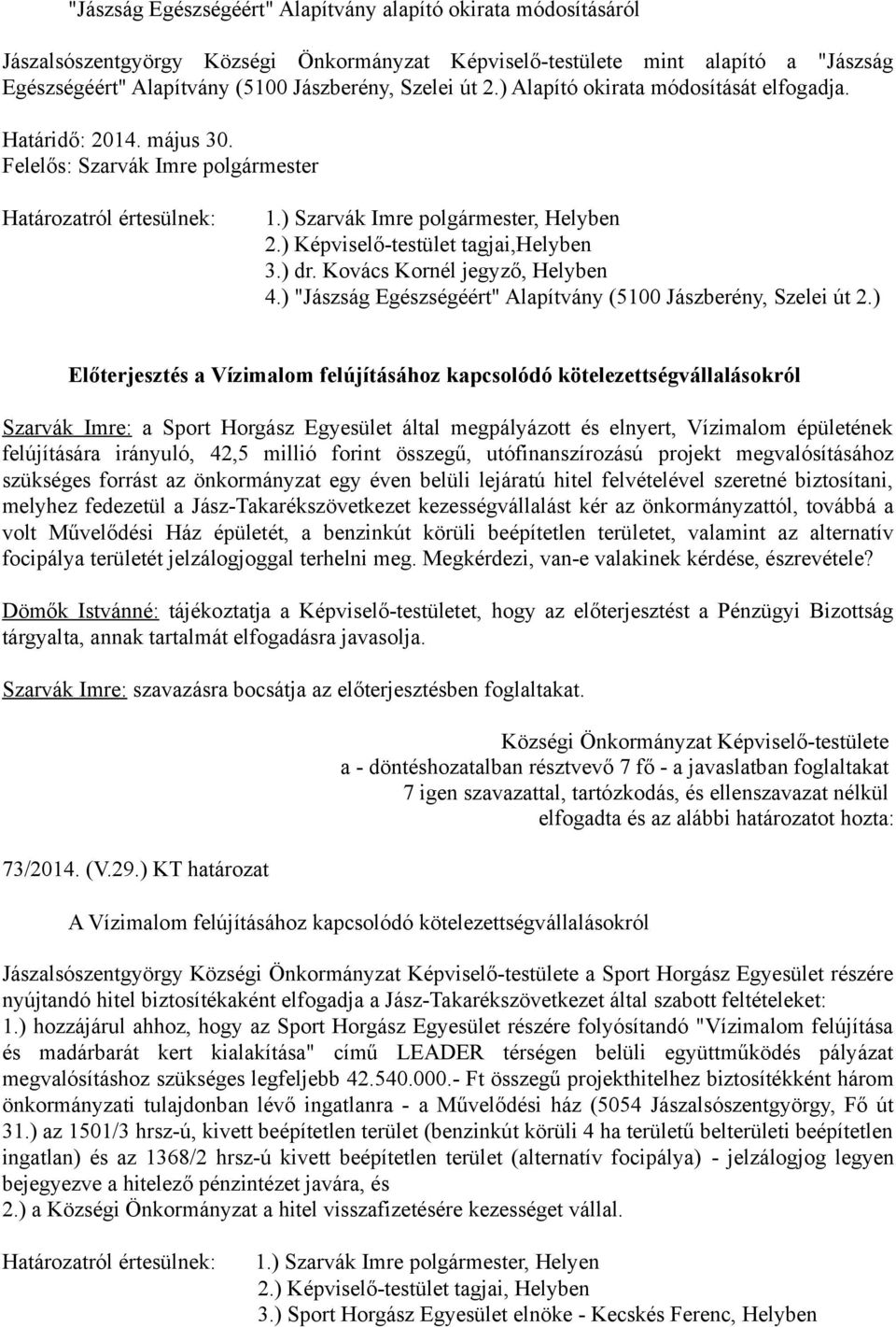 ) Előterjesztés a Vízimalom felújításához kapcsolódó kötelezettségvállalásokról Szarvák Imre: a Sport Horgász Egyesület által megpályázott és elnyert, Vízimalom épületének felújítására irányuló, 42,5