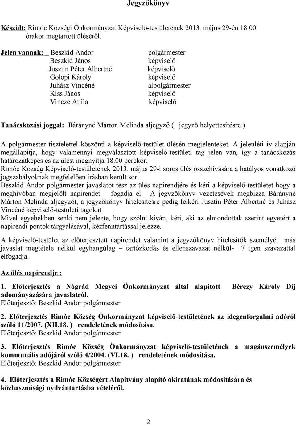 Tanácskozási joggal: Bárányné Márton Melinda aljegyző ( jegyző helyettesítésre ) A polgármester tisztelettel köszönti a képviselő-testület ülésén megjelenteket.