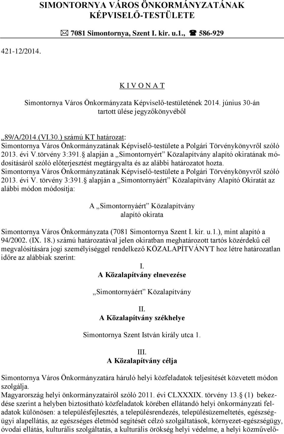 alapján a Simontornyért Közalapítvány alapító okiratának módosításáról szóló előterjesztést megtárgyalta és az alábbi határozatot hozta. 2013. évi V. törvény 3:391.