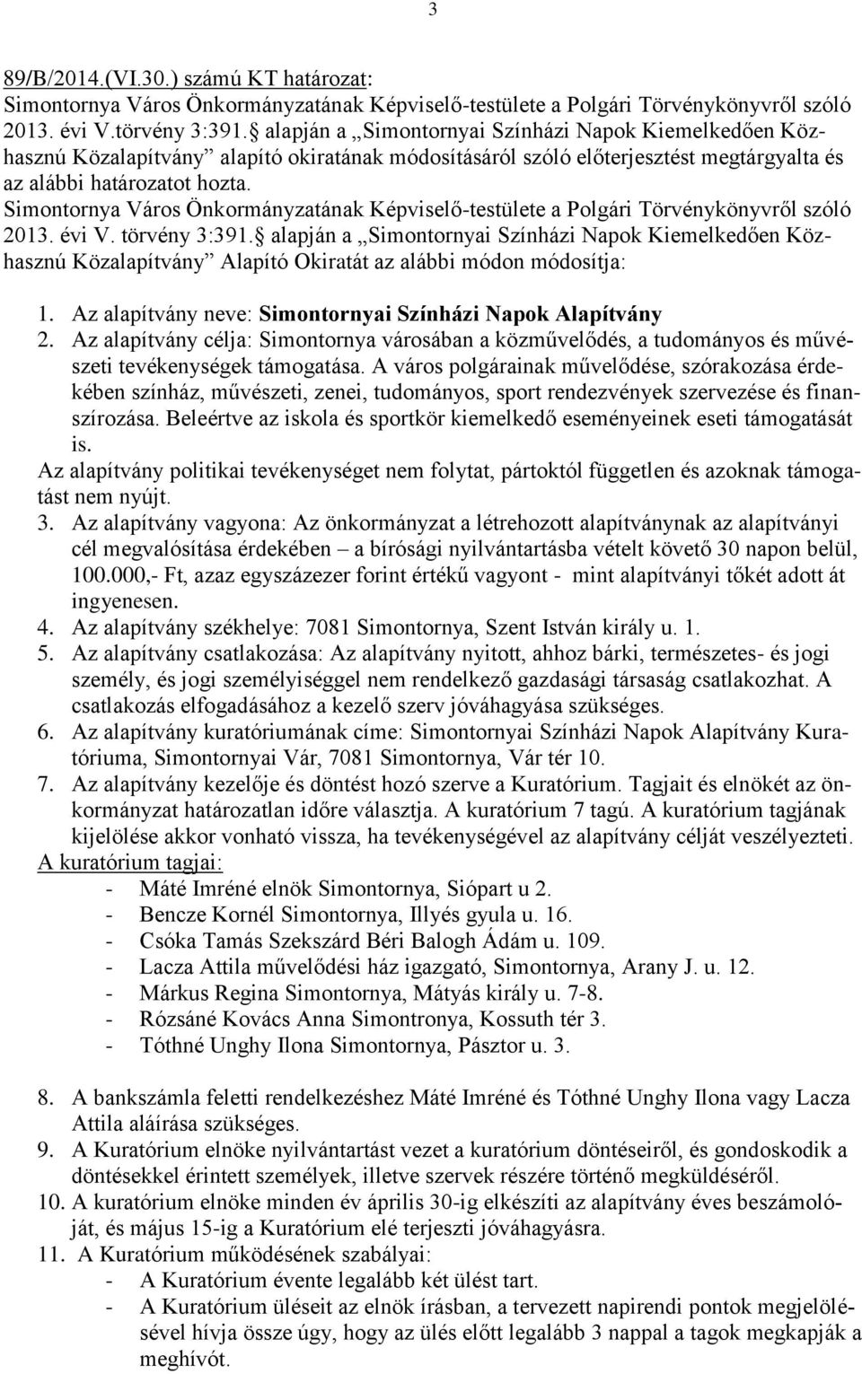 törvény 3:391. alapján a Simontornyai Színházi Napok Kiemelkedően Közhasznú Közalapítvány Alapító Okiratát az alábbi módon módosítja: 1. Az alapítvány neve: Simontornyai Színházi Napok Alapítvány 2.