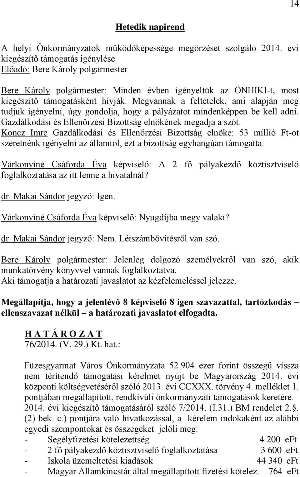 Megvannak a feltételek, ami alapján meg tudjuk igényelni, úgy gondolja, hogy a pályázatot mindenképpen be kell adni. Gazdálkodási és Ellenőrzési Bizottság elnökének megadja a szót.