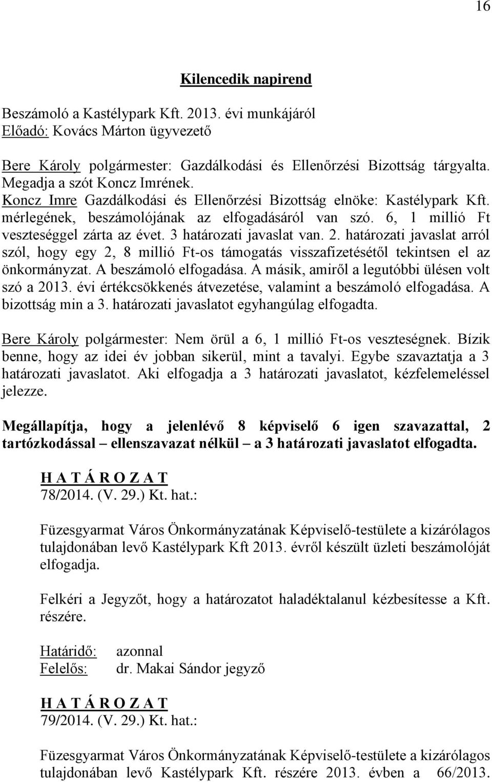 3 határozati javaslat van. 2. határozati javaslat arról szól, hogy egy 2, 8 millió Ft-os támogatás visszafizetésétől tekintsen el az önkormányzat. A beszámoló elfogadása.