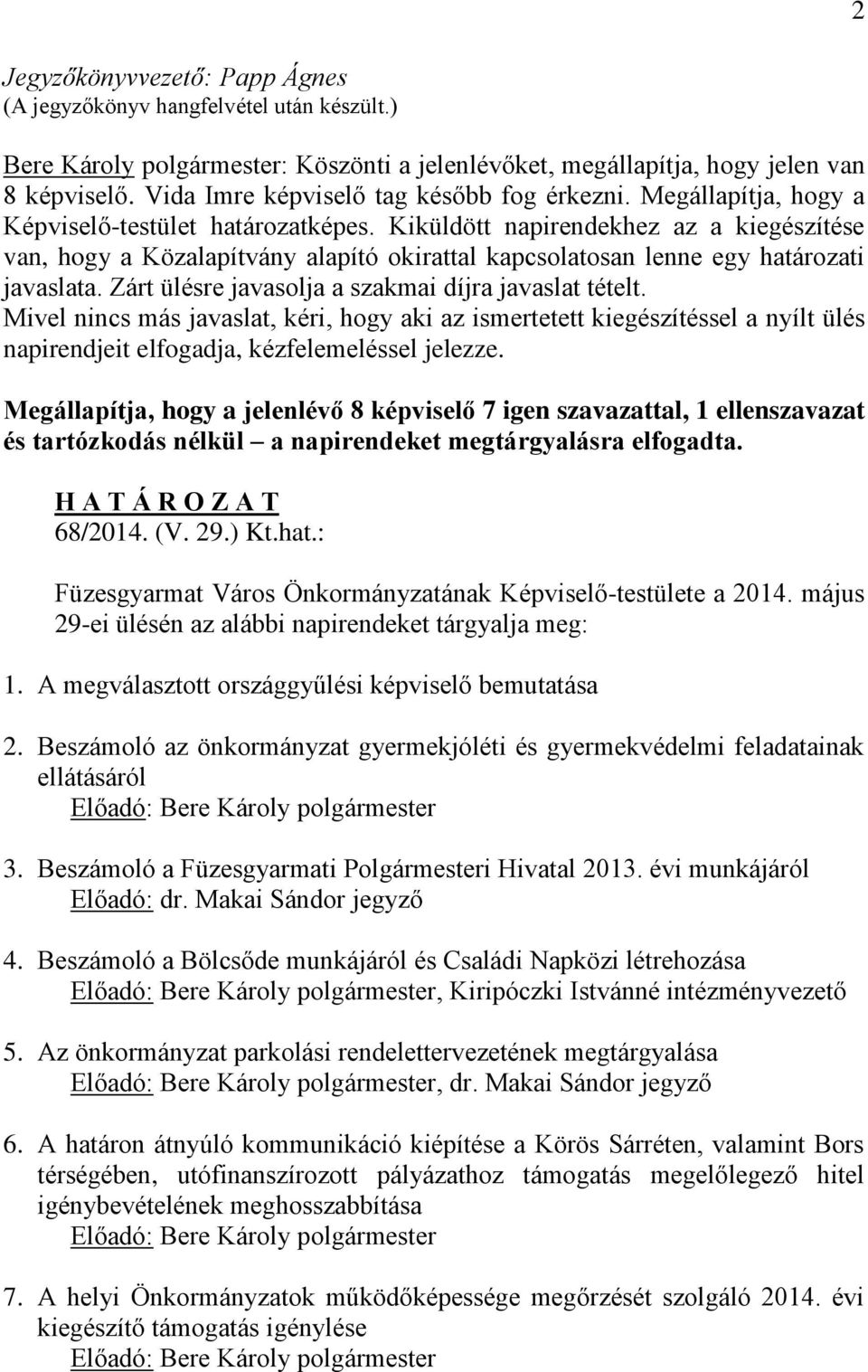 Kiküldött napirendekhez az a kiegészítése van, hogy a Közalapítvány alapító okirattal kapcsolatosan lenne egy határozati javaslata. Zárt ülésre javasolja a szakmai díjra javaslat tételt.