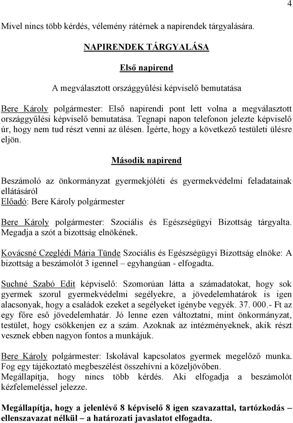 Tegnapi napon telefonon jelezte képviselő úr, hogy nem tud részt venni az ülésen. Ígérte, hogy a következő testületi ülésre eljön.