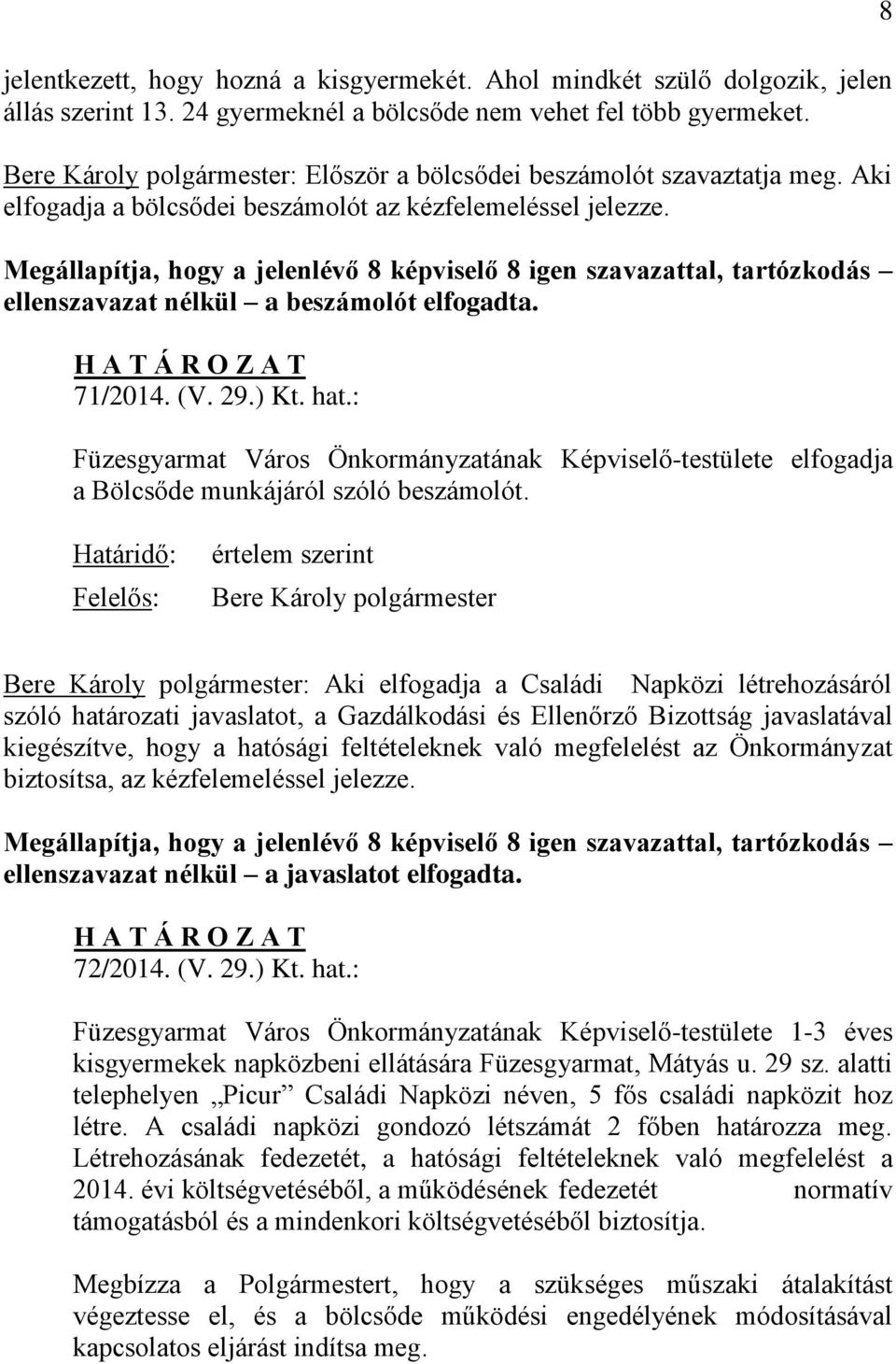 Megállapítja, hogy a jelenlévő 8 képviselő 8 igen szavazattal, tartózkodás ellenszavazat nélkül a beszámolót elfogadta. 71/2014. (V. 29.) Kt. hat.