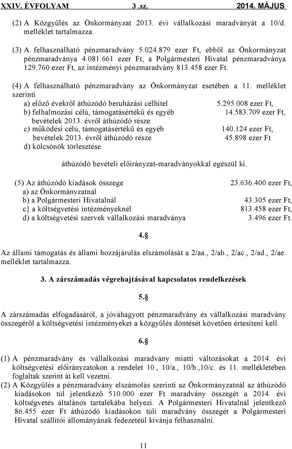 melléklet szerinti a) előző évekről áthúzódó beruházási célhitel 5.295.008 ezer Ft, b) felhalmozási célú, támogatásértékű és egyéb 14.583.709 ezer Ft, bevételek 2013.